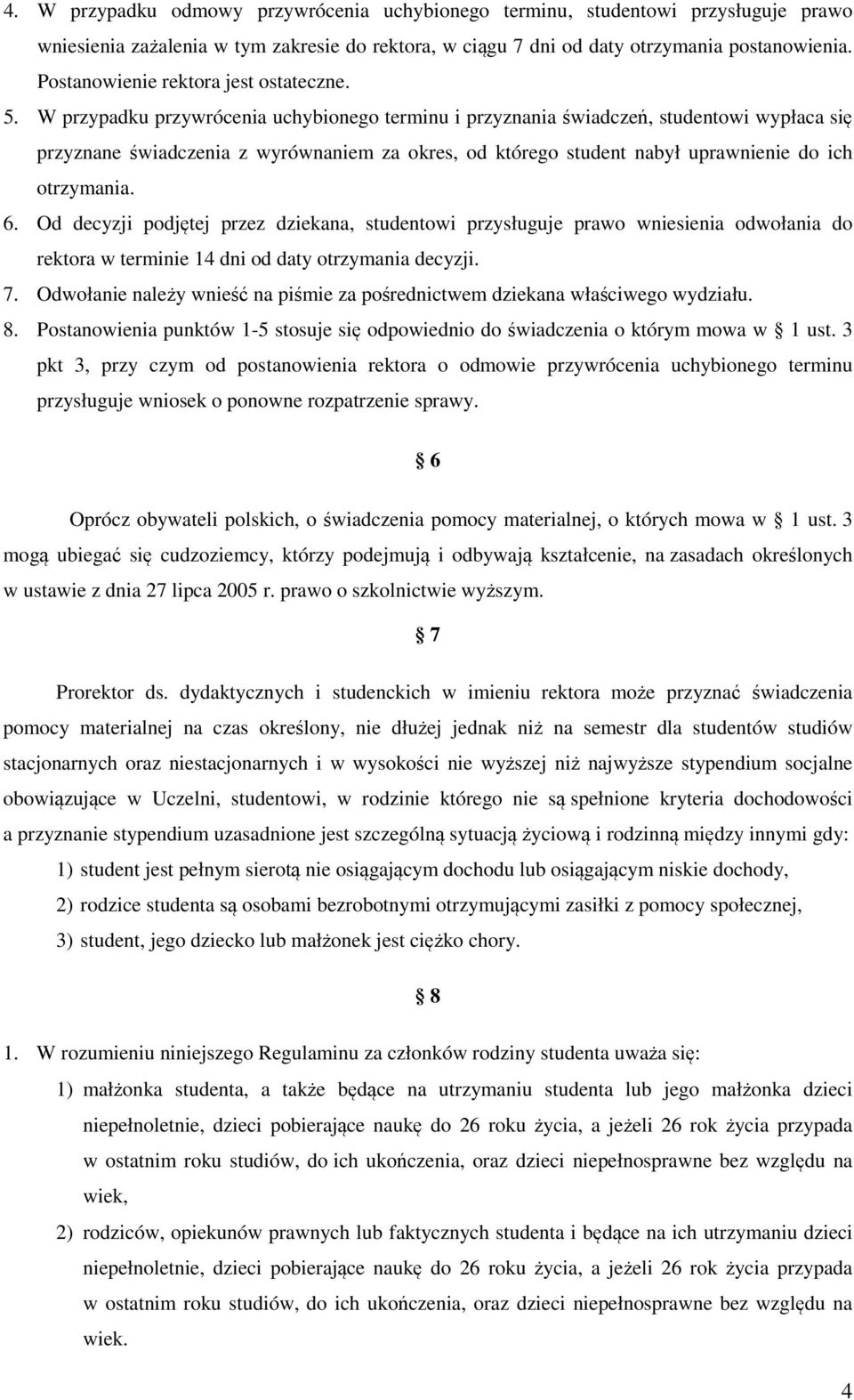 W przypadku przywrócenia uchybionego terminu i przyznania świadczeń, studentowi wypłaca się przyznane świadczenia z wyrównaniem za okres, od którego student nabył uprawnienie do ich otrzymania. 6.