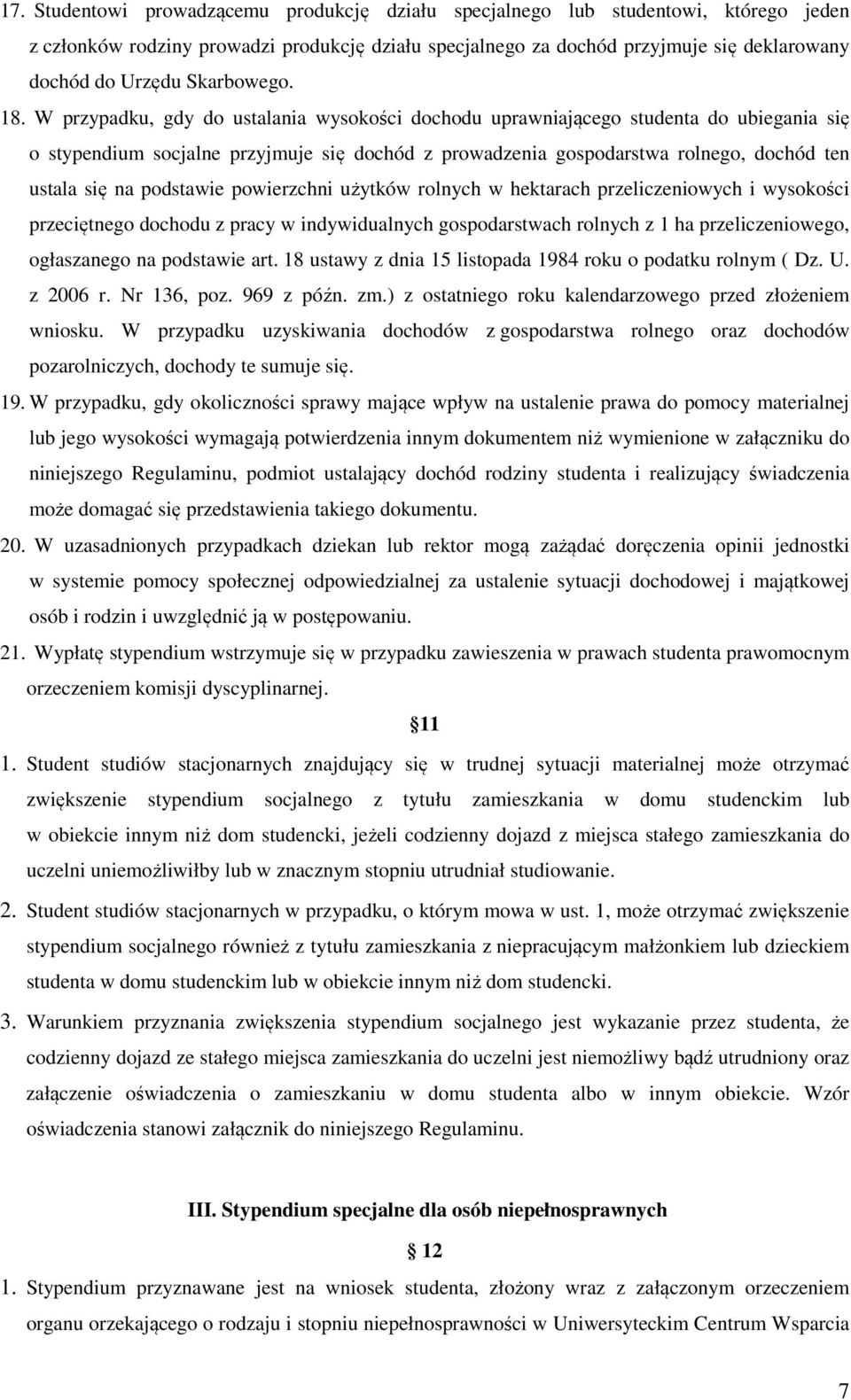 W przypadku, gdy do ustalania wysokości dochodu uprawniającego studenta do ubiegania się o stypendium socjalne przyjmuje się dochód z prowadzenia gospodarstwa rolnego, dochód ten ustala się na