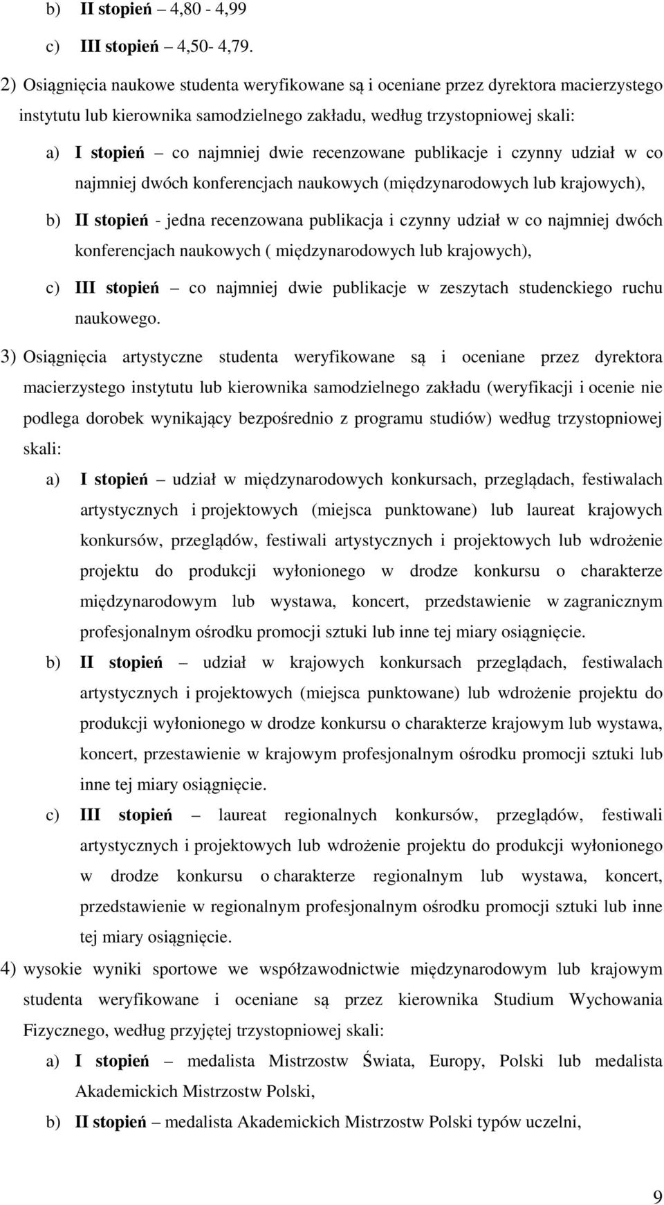 recenzowane publikacje i czynny udział w co najmniej dwóch konferencjach naukowych (międzynarodowych lub krajowych), b) II stopień - jedna recenzowana publikacja i czynny udział w co najmniej dwóch