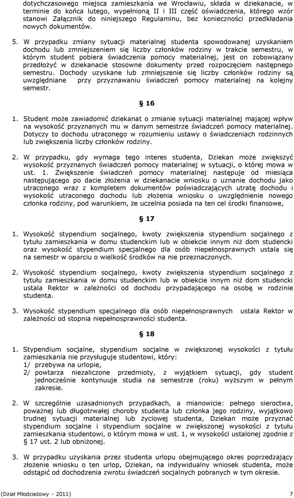 W przypadku zmiany sytuacji materialnej studenta spowodowanej uzyskaniem dochodu lub zmniejszeniem się liczby członków rodziny w trakcie semestru, w którym student pobiera świadczenia pomocy