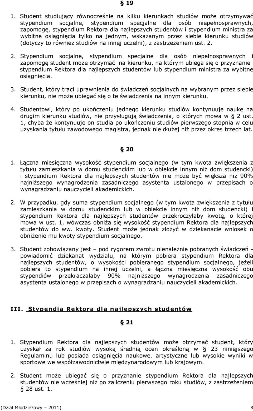 2. Stypendium socjalne, stypendium specjalne dla osób niepełnosprawnych i zapomogę student może otrzymać na kierunku, na którym ubiega się o przyznanie stypendium Rektora dla najlepszych studentów