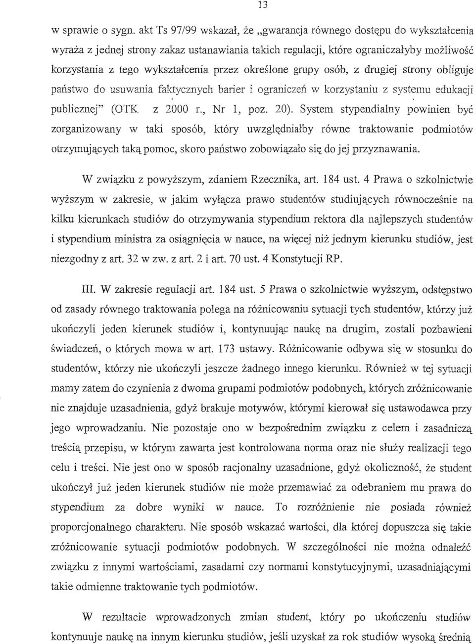 określone grupy osób, z drugiej strony obliguje państwo do usuwania faktycznych barier i ograniczeń w korzystaniu z systemu edukacji publicznej" (OTK z 2000 r., Nr l, poz. 20).