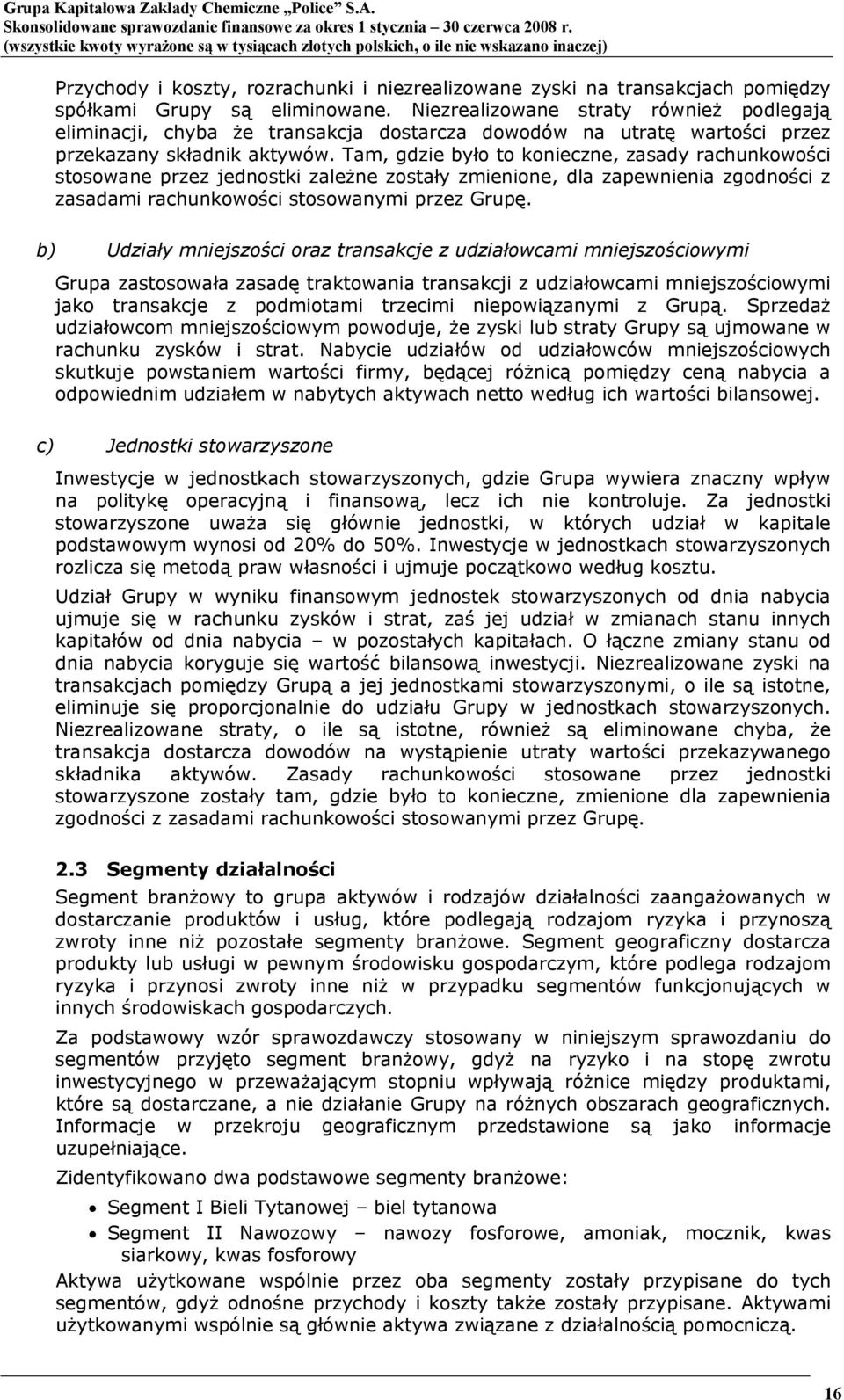 Tam, gdzie było to konieczne, zasady rachunkowości stosowane przez jednostki zależne zostały zmienione, dla zapewnienia zgodności z zasadami rachunkowości stosowanymi przez Grupę.