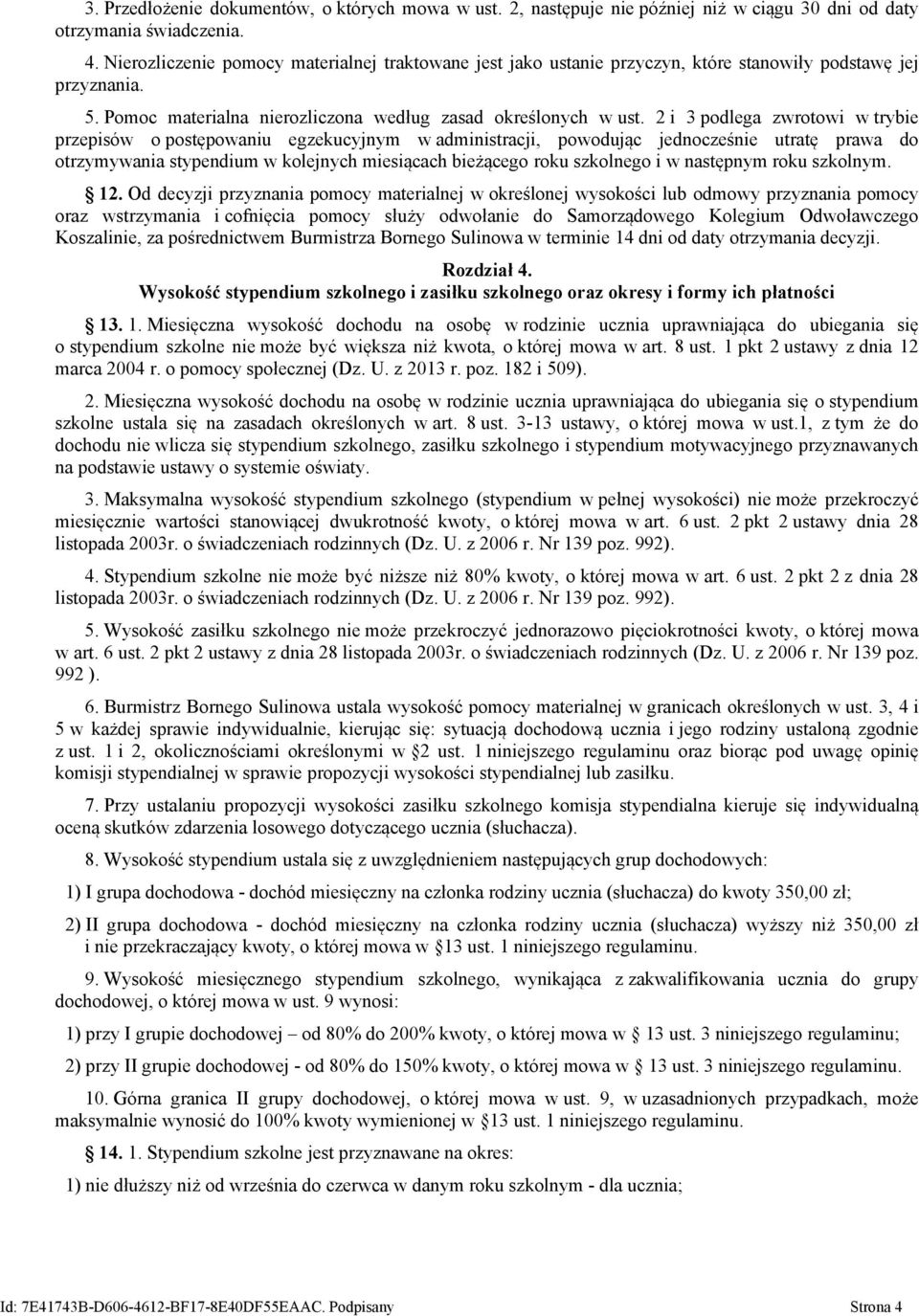 2 i 3 podlega zwrotowi w trybie przepisów o postępowaniu egzekucyjnym w administracji, powodując jednocześnie utratę prawa do otrzymywania stypendium w kolejnych miesiącach bieżącego roku szkolnego i