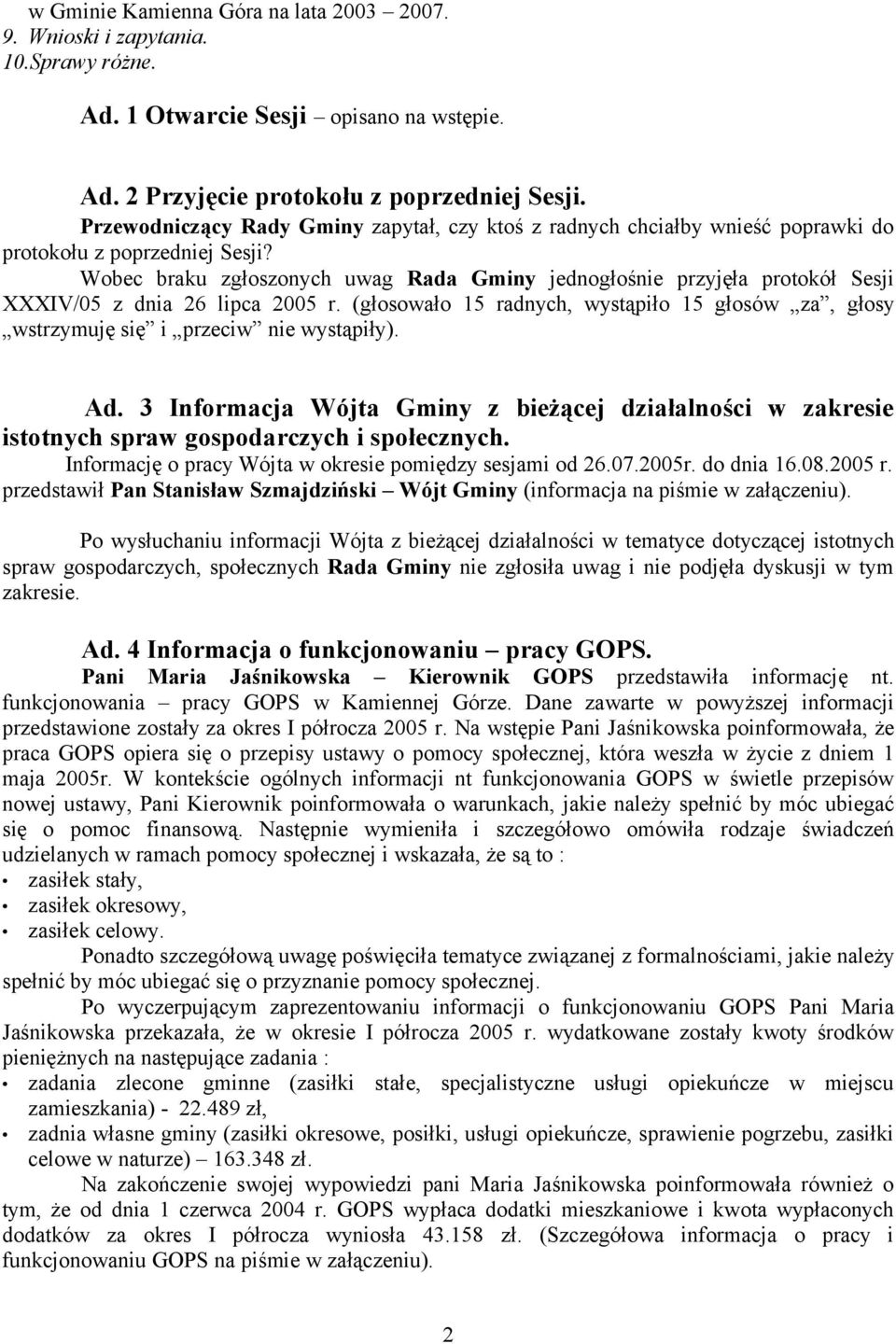 Wobec braku zgłoszonych uwag Rada Gminy jednogłośnie przyjęła protokół Sesji XXXIV/05 z dnia 26 lipca 2005 r.