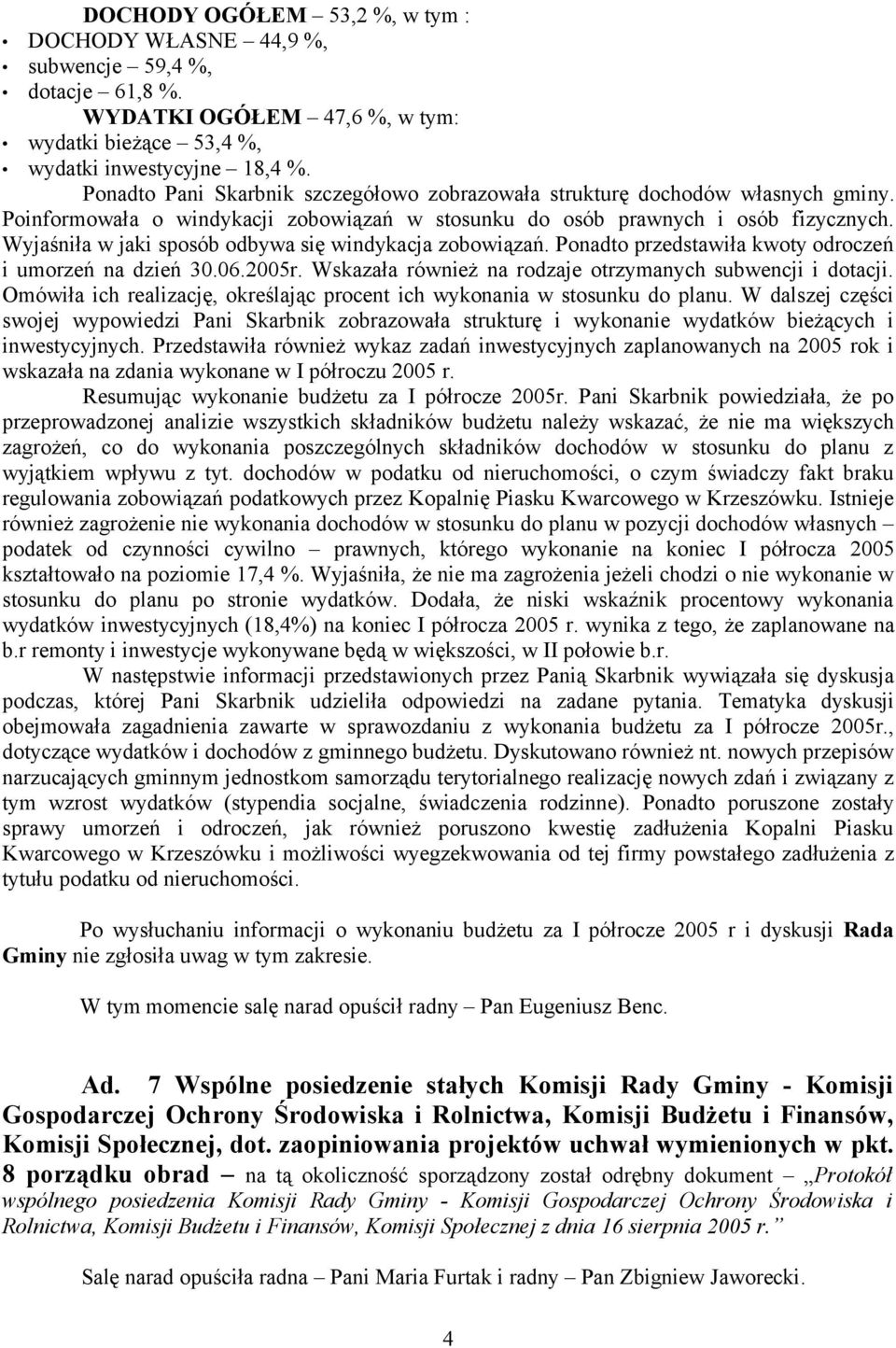 Wyjaśniła w jaki sposób odbywa się windykacja zobowiązań. Ponadto przedstawiła kwoty odroczeń i umorzeń na dzień 30.06.2005r. Wskazała również na rodzaje otrzymanych subwencji i dotacji.