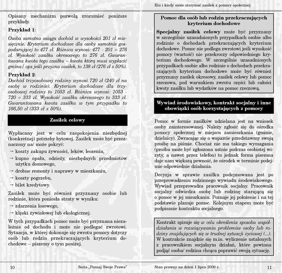 Przyk³ad 2: Dochód trzyosobowej rodziny wynosi 720 z³ (240 z³ na osobê w rodzinie). Kryterium dochodowe dla trzyosobowej rodziny to 1053 z³. Ró nica wynosi: 1053-720 = 333 z³.