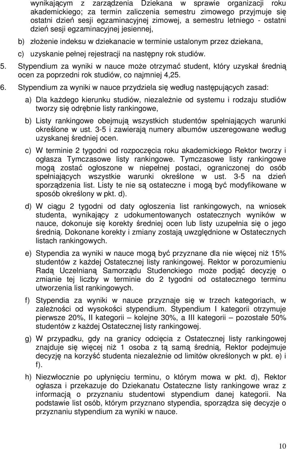 Stypendium za wyniki w nauce moŝe otrzymać student, który uzyskał średnią ocen za poprzedni rok studiów, co najmniej 4,25. 6.