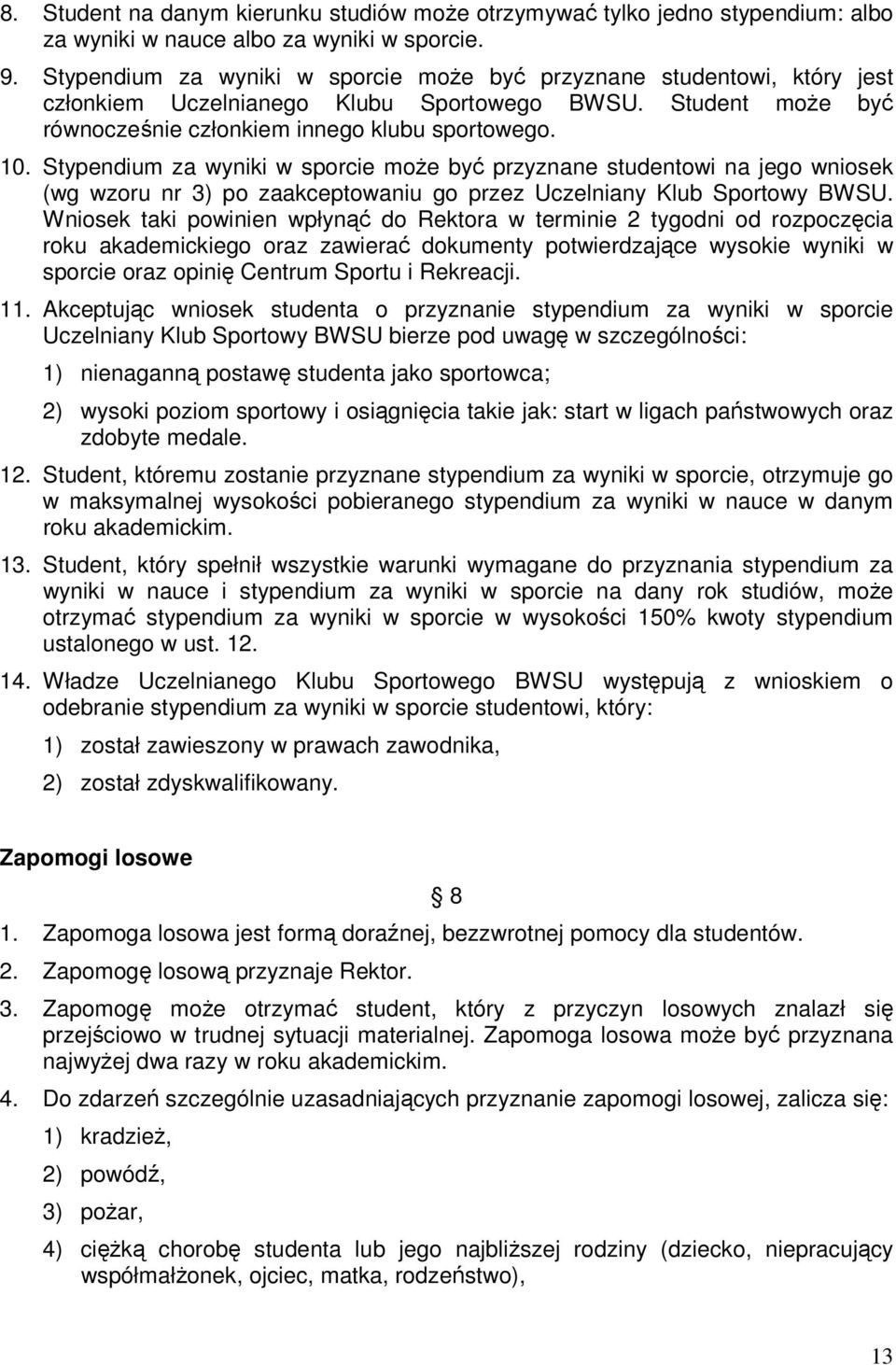 Stypendium za wyniki w sporcie moŝe być przyznane studentowi na jego wniosek (wg wzoru nr 3) po zaakceptowaniu go przez Uczelniany Klub Sportowy BWSU.