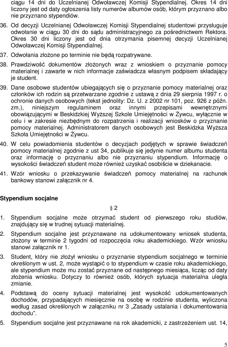 Okres 30 dni liczony jest od dnia otrzymania pisemnej decyzji Uczelnianej Odwoławczej Komisji Stypendialnej. 37. Odwołania złoŝone po terminie nie będą rozpatrywane. 38.