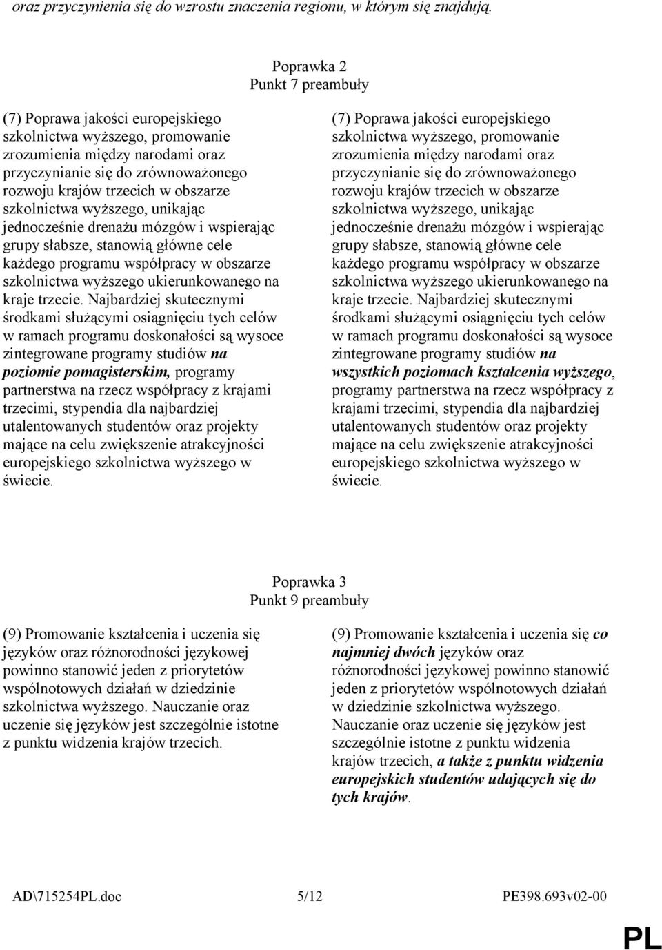 szkolnictwa wyższego, unikając jednocześnie drenażu mózgów i wspierając grupy słabsze, stanowią główne cele każdego programu współpracy w obszarze szkolnictwa wyższego ukierunkowanego na kraje