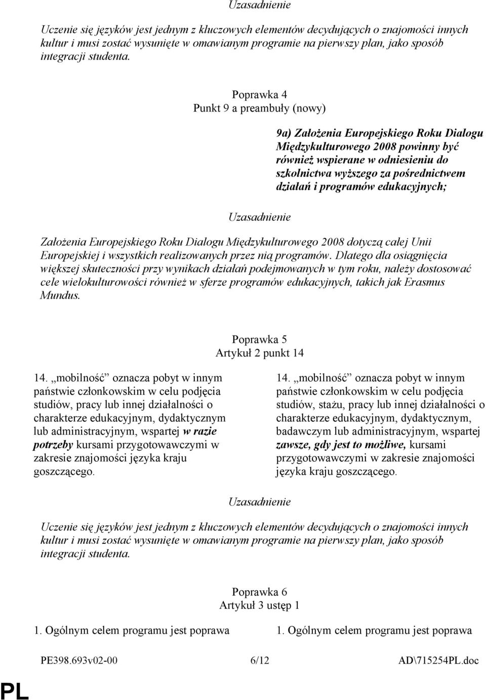 programów edukacyjnych; Założenia Europejskiego Roku Dialogu Międzykulturowego 2008 dotyczą całej Unii Europejskiej i wszystkich realizowanych przez nią programów.