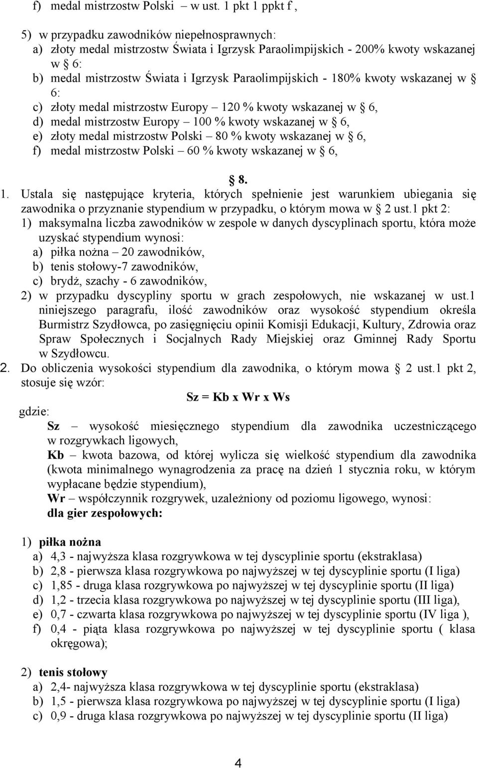 Paraolimpijskich - 180% kwoty wskazanej w 6: c) złoty medal mistrzostw Europy 120 % kwoty wskazanej w 6, d) medal mistrzostw Europy 100 % kwoty wskazanej w 6, e) złoty medal mistrzostw Polski 80 %