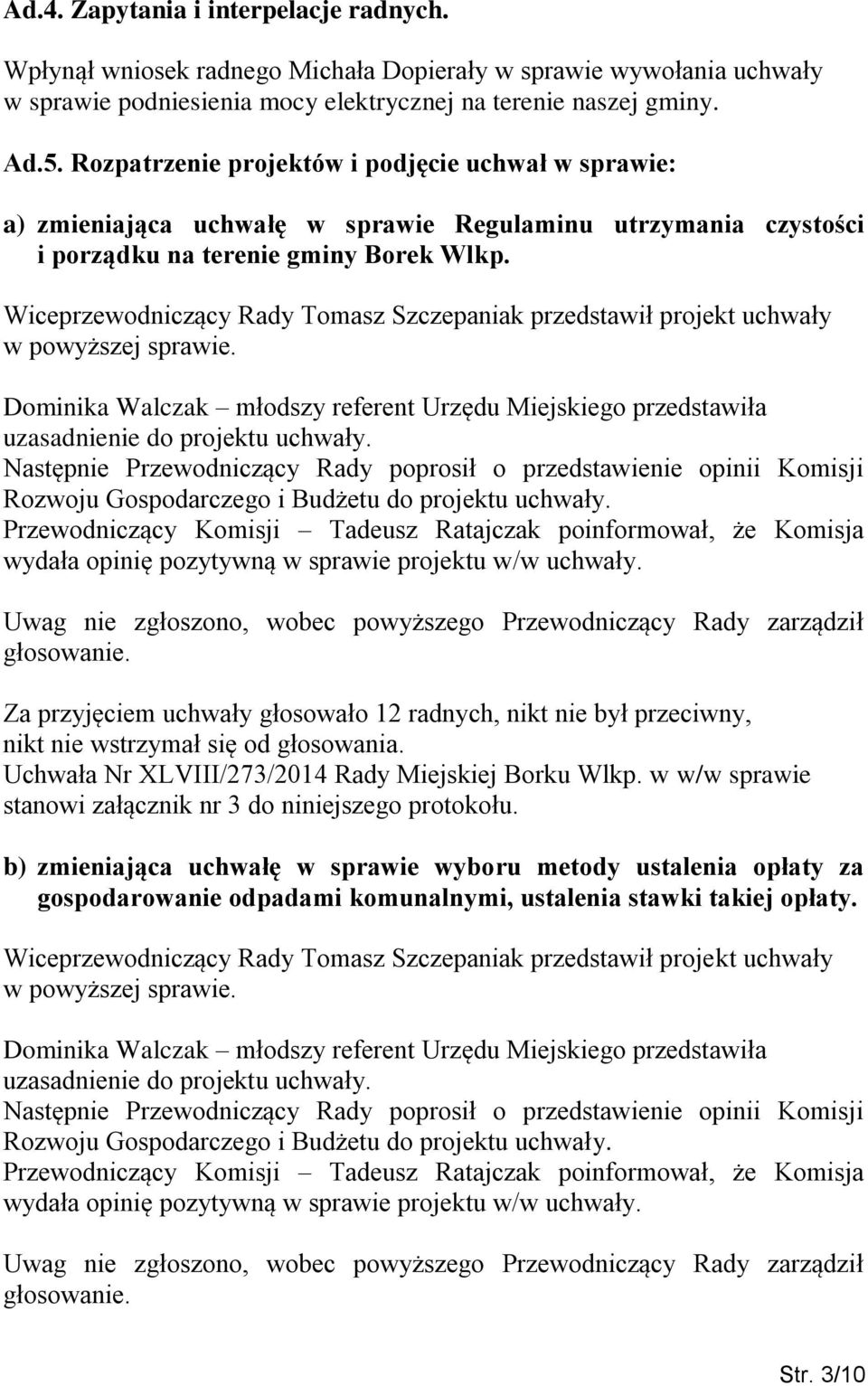 Wiceprzewodniczący Rady Tomasz Szczepaniak przedstawił projekt uchwały w powyższej sprawie. Dominika Walczak młodszy referent Urzędu Miejskiego przedstawiła uzasadnienie do projektu uchwały.