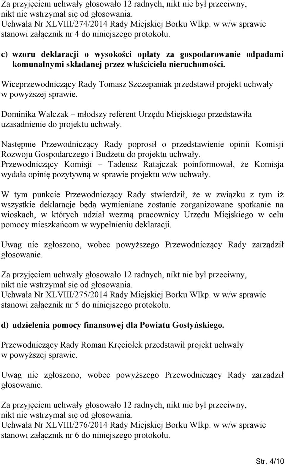 Wiceprzewodniczący Rady Tomasz Szczepaniak przedstawił projekt uchwały w powyższej sprawie. Dominika Walczak młodszy referent Urzędu Miejskiego przedstawiła uzasadnienie do projektu uchwały.