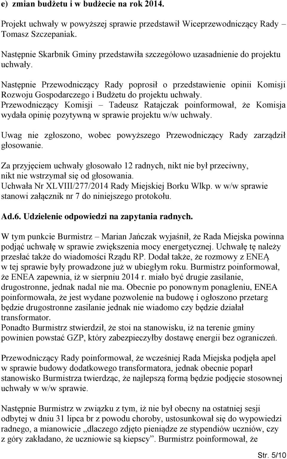 Następnie Przewodniczący Rady poprosił o przedstawienie opinii Komisji Rozwoju Gospodarczego i Budżetu do projektu uchwały.