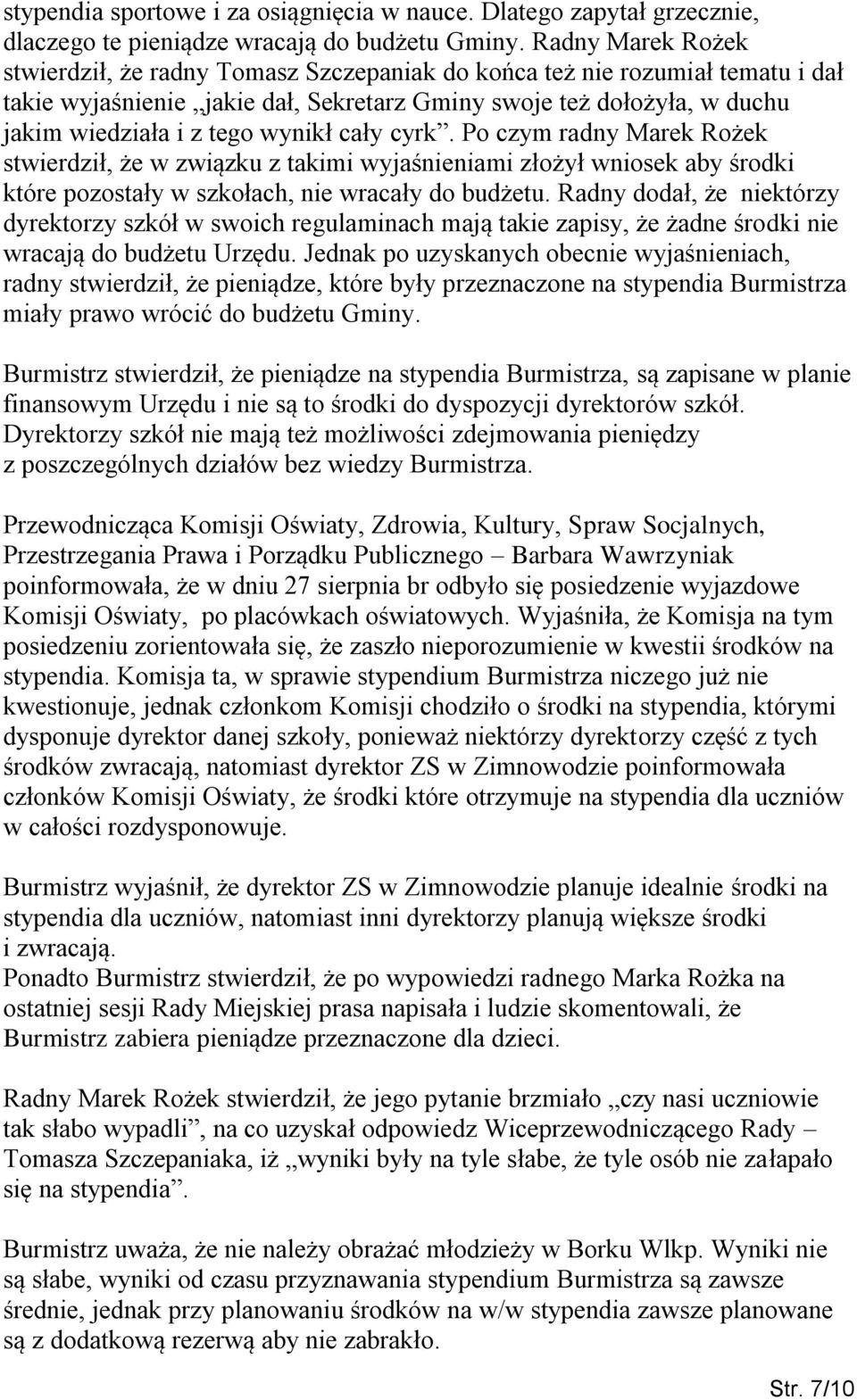 wynikł cały cyrk. Po czym radny Marek Rożek stwierdził, że w związku z takimi wyjaśnieniami złożył wniosek aby środki które pozostały w szkołach, nie wracały do budżetu.