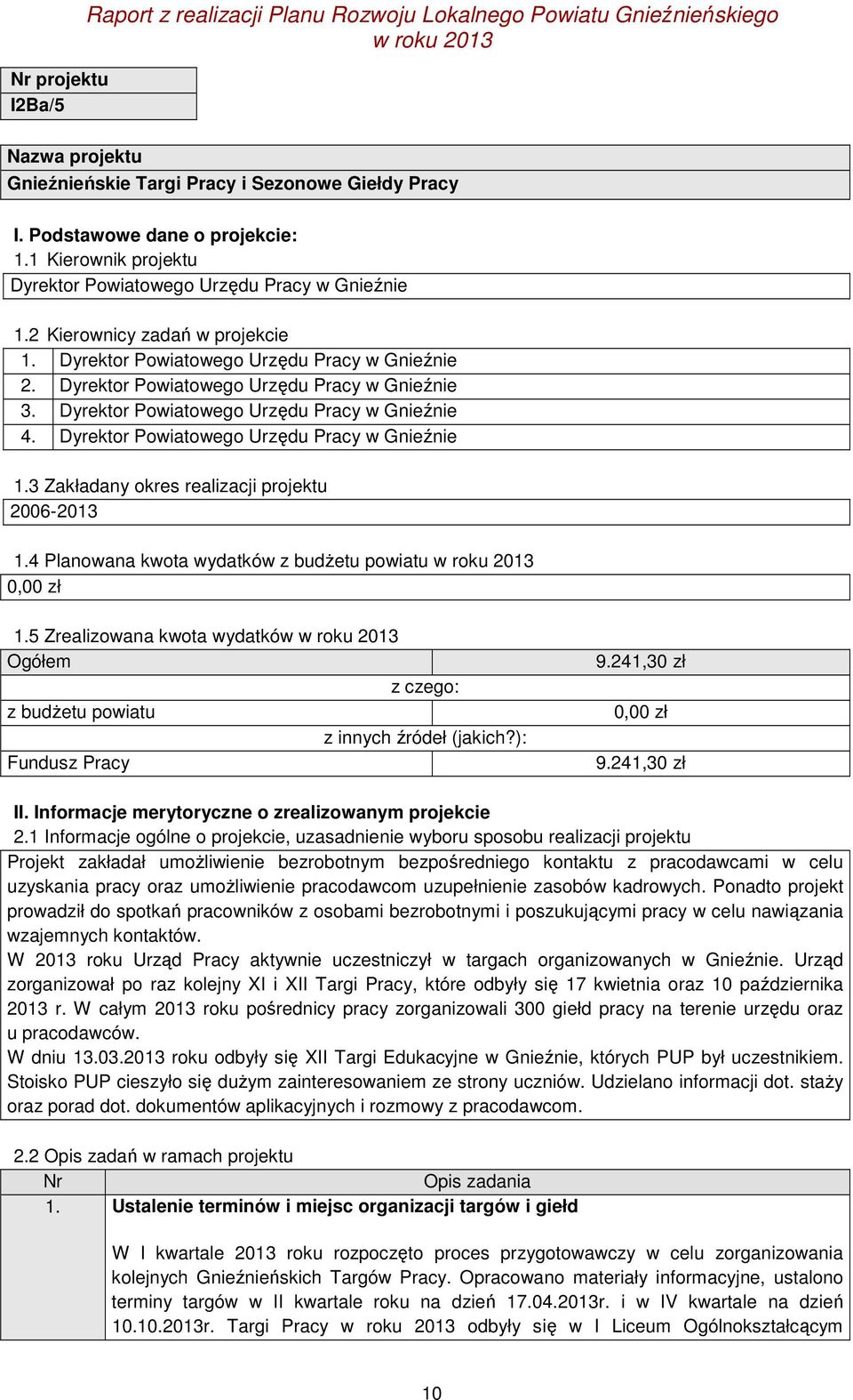 Dyrektor Powiatowego Urzędu Pracy w Gnieźnie 4. Dyrektor Powiatowego Urzędu Pracy w Gnieźnie 1.3 Zakładany okres realizacji projektu 2006-2013 1.4 Planowana kwota wydatków z budżetu powiatu 0,00 zł 1.