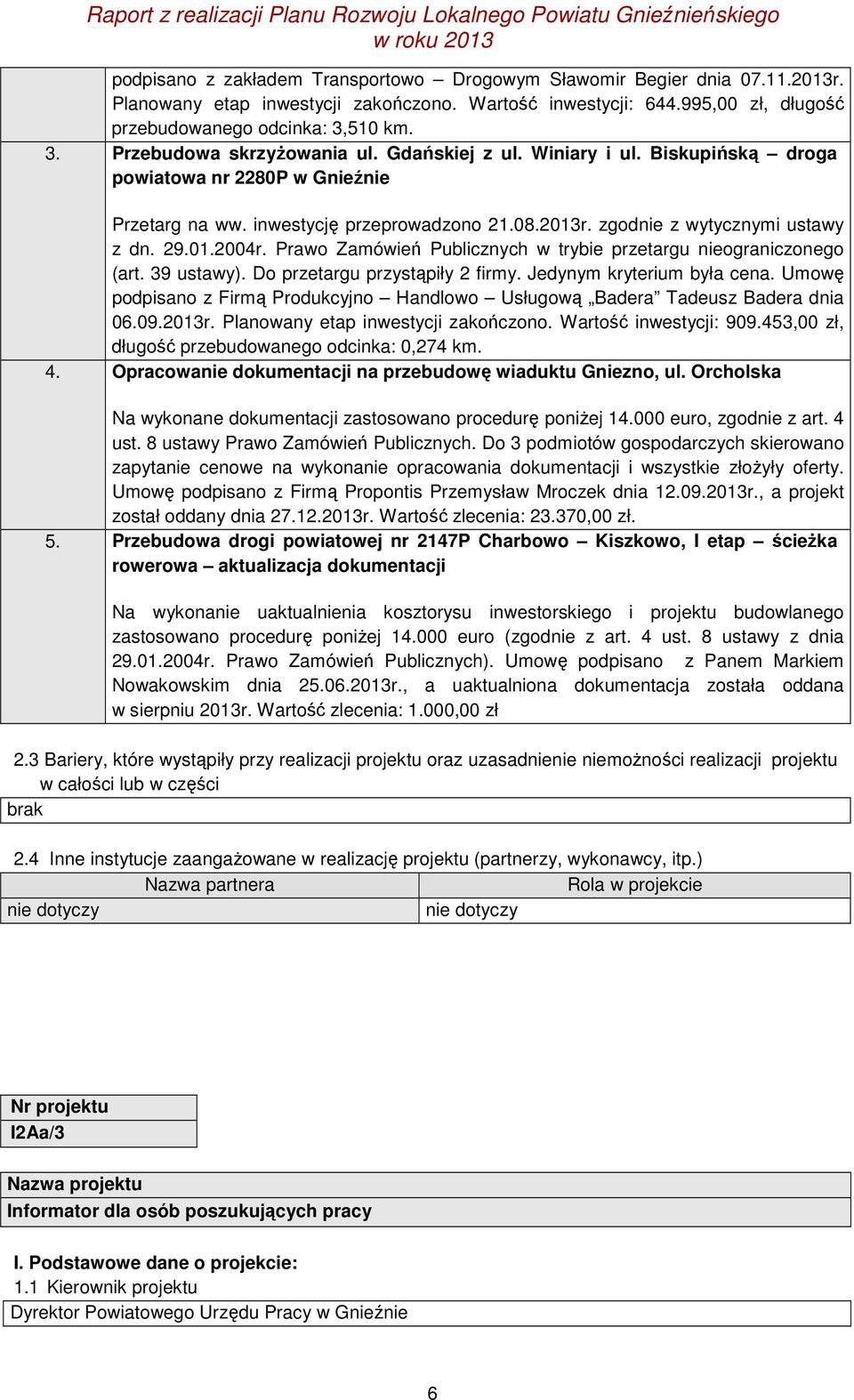 zgodnie z wytycznymi ustawy z dn. 29.01.2004r. Prawo Zamówień Publicznych w trybie przetargu nieograniczonego (art. 39 ustawy). Do przetargu przystąpiły 2 firmy. Jedynym kryterium była cena.