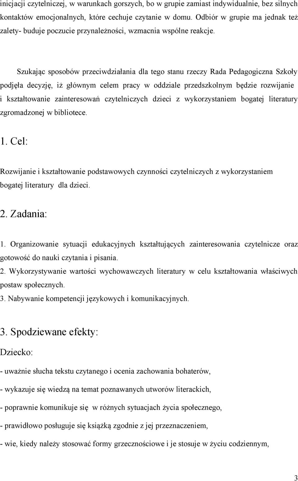 Szukając sposobów przeciwdziałania dla tego stanu rzeczy Rada Pedagogiczna Szkoły podjęła decyzję, iż głównym celem pracy w oddziale przedszkolnym będzie rozwijanie i kształtowanie zainteresowań