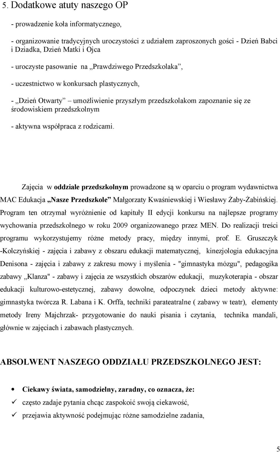 współpraca z rodzicami. Zajęcia w oddziale przedszkolnym prowadzone są w oparciu o program wydawnictwa MAC Edukacja Nasze Przedszkole Małgorzaty Kwaśniewskiej i Wiesławy Żaby-Żabińskiej.