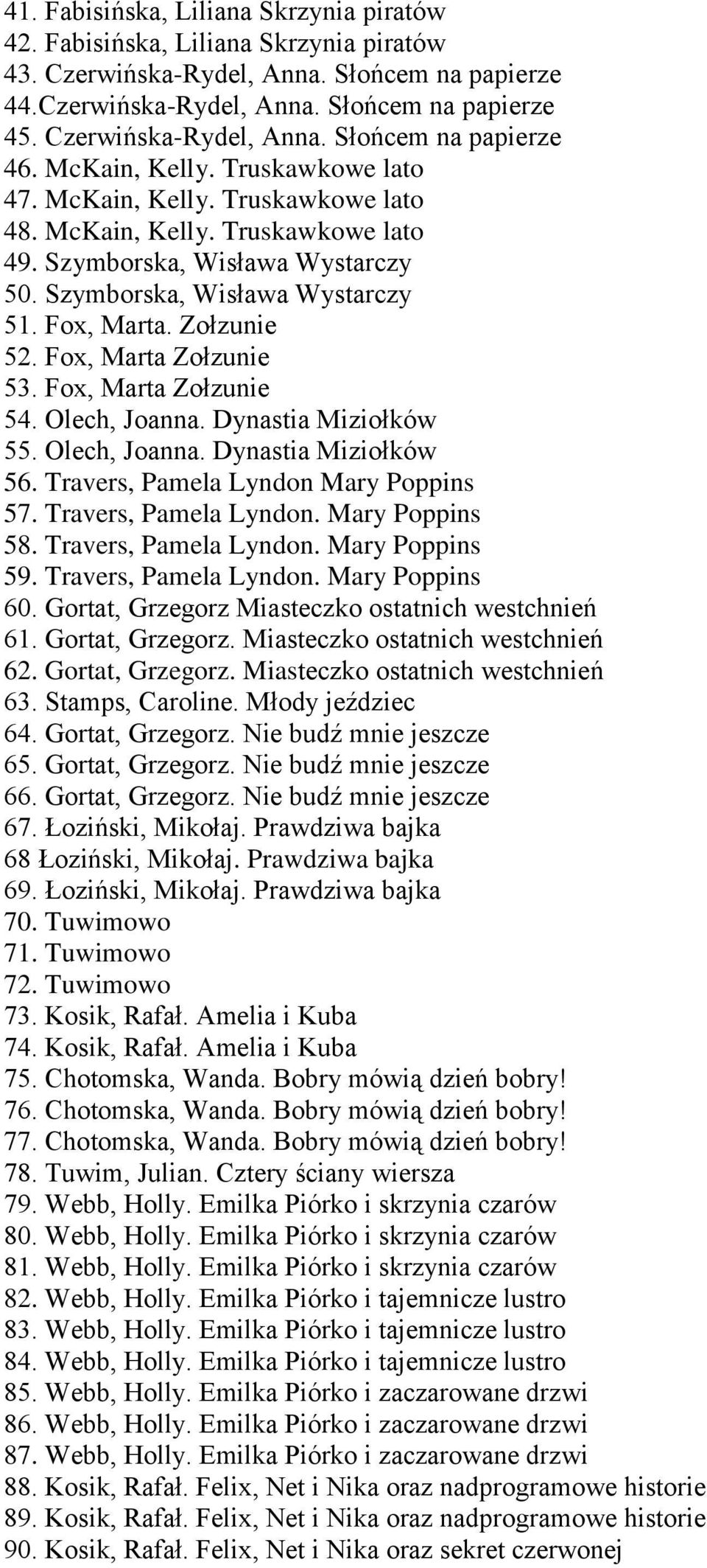 Szymborska, Wisława Wystarczy 51. Fox, Marta. Zołzunie 52. Fox, Marta Zołzunie 53. Fox, Marta Zołzunie 54. Olech, Joanna. Dynastia Miziołków 55. Olech, Joanna. Dynastia Miziołków 56.