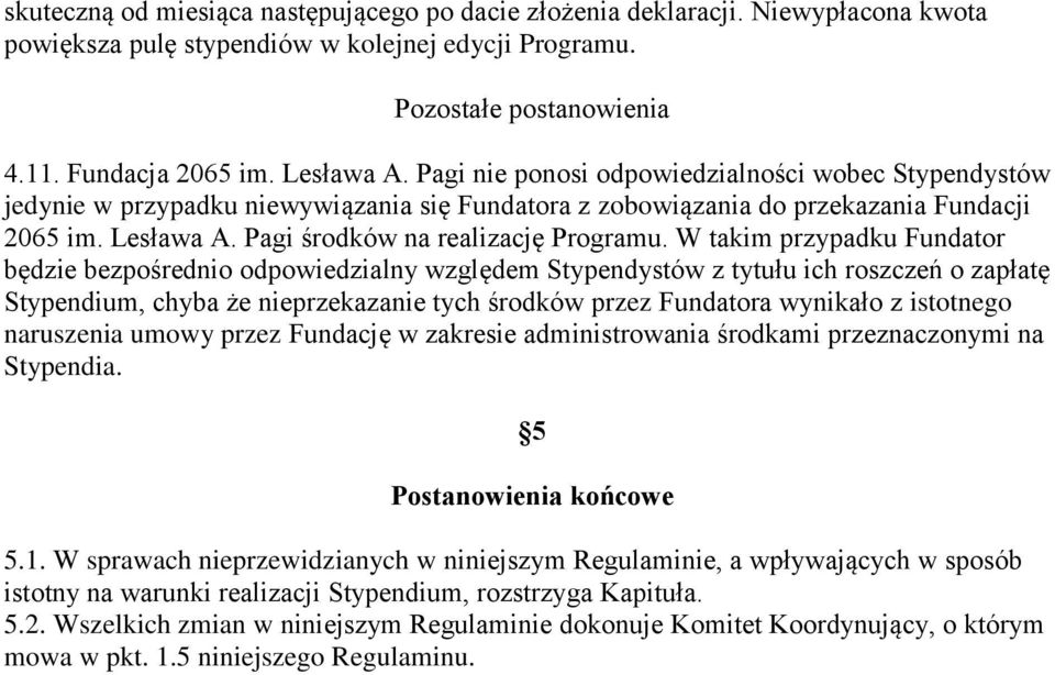 W takim przypadku Fundator będzie bezpośrednio odpowiedzialny względem Stypendystów z tytułu ich roszczeń o zapłatę Stypendium, chyba że nieprzekazanie tych środków przez Fundatora wynikało z