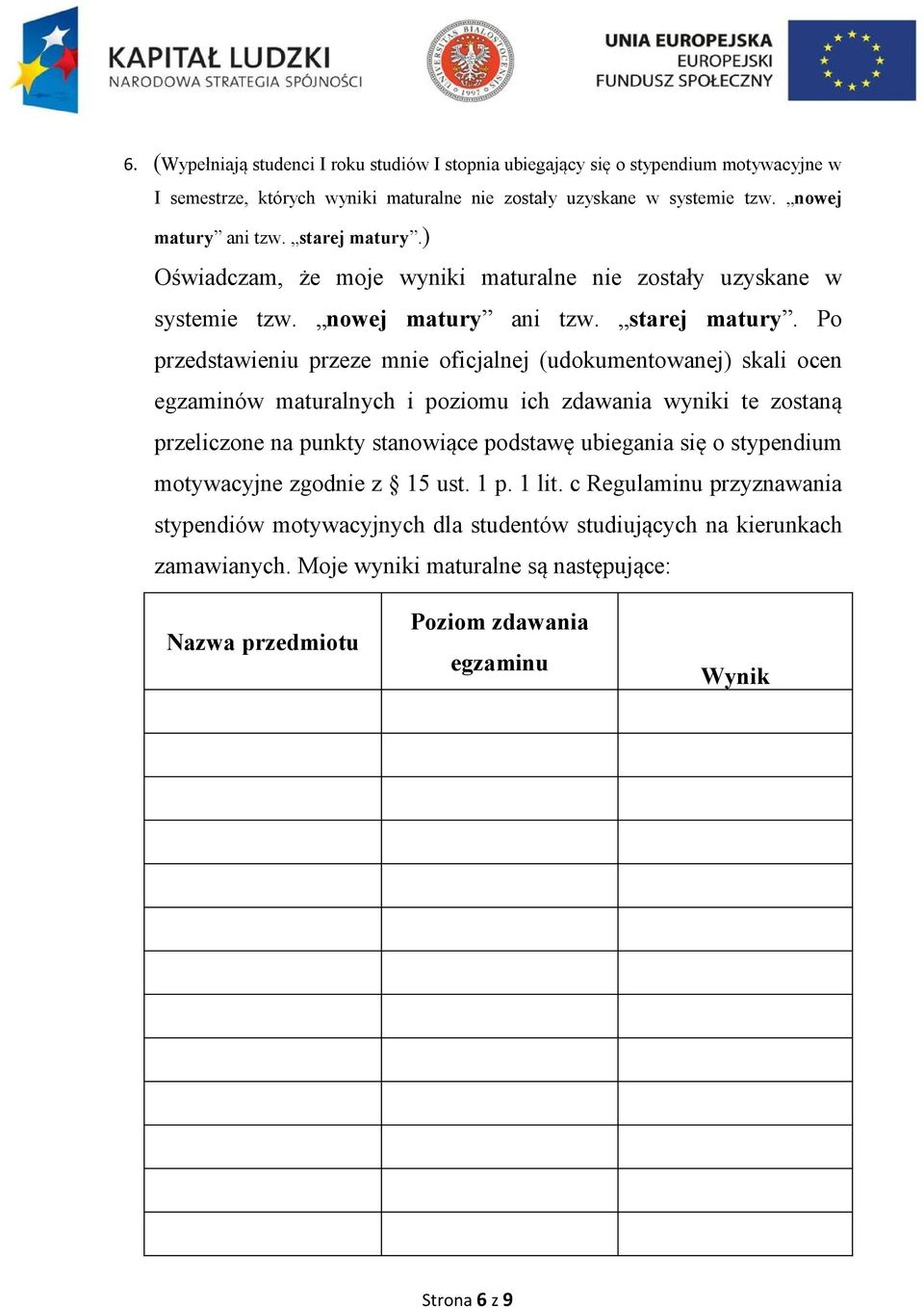 Po przedstawieniu przeze mnie oficjalnej (udokumentowanej) skali ocen egzaminów maturalnych i poziomu ich zdawania wyniki te zostaną przeliczone na punkty stanowiące podstawę ubiegania się o