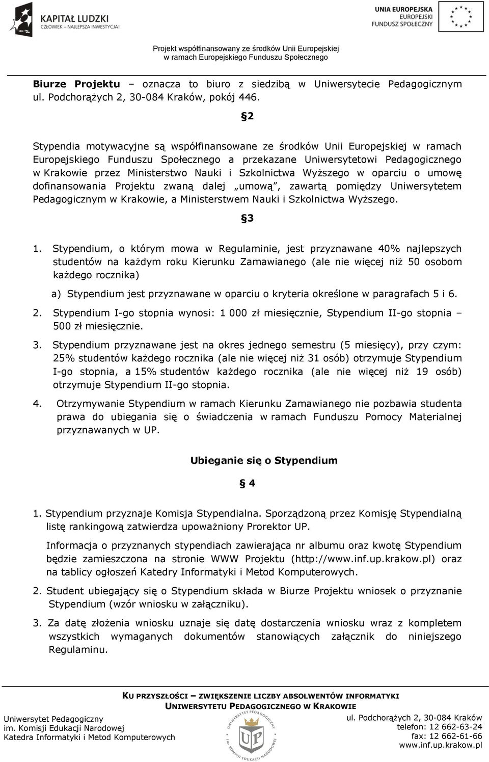 Szkolnictwa Wyższego w oparciu o umowę dofinansowania Projektu zwaną dalej umową, zawartą pomiędzy Uniwersytetem Pedagogicznym w Krakowie, a Ministerstwem Nauki i Szkolnictwa Wyższego. 3 1.