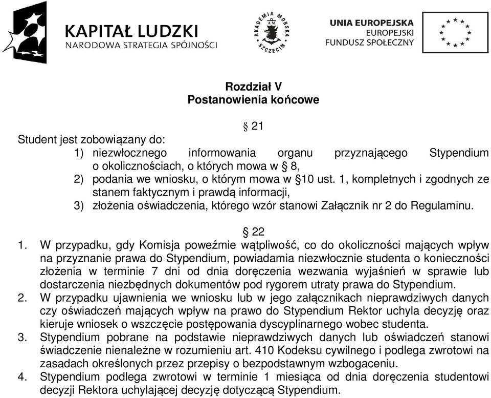 W przypadku, gdy Komisja poweźmie wątpliwość, co do okoliczności mających wpływ na przyznanie prawa do Stypendium, powiadamia niezwłocznie studenta o konieczności złożenia w terminie 7 dni od dnia