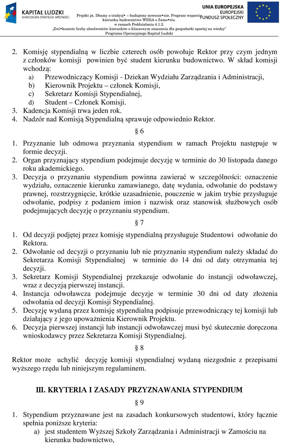 3. Kadencja Komisji trwa jeden rok. 4. Nadzór nad Komisją typendialną sprawuje odpowiednio Rektor. 6 1. Przyznanie lub odmowa przyznania stypendium w ramach Projektu następuje w formie decyzji. 2.