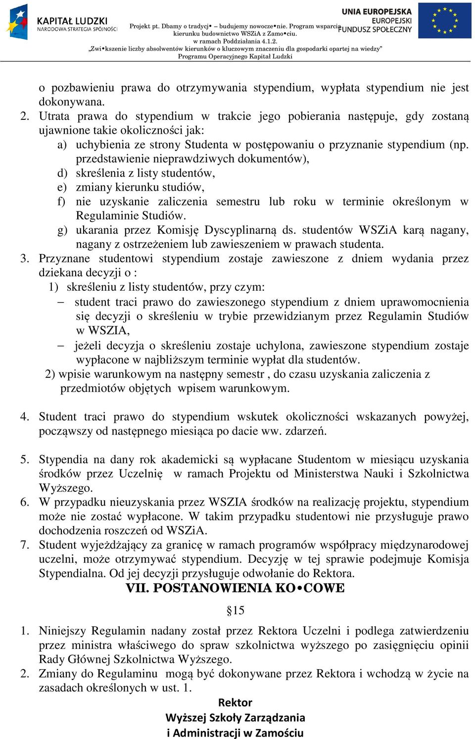 przedstawienie nieprawdziwych dokumentów), d) skreślenia z listy studentów, e) zmiany kierunku studiów, f) nie uzyskanie zaliczenia semestru lub roku w terminie określonym w Regulaminie tudiów.