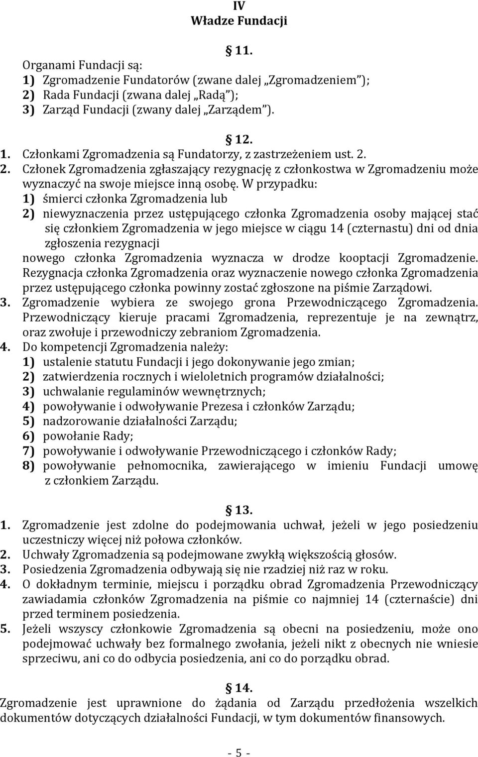 W przypadku: 1) śmierci członka Zgromadzenia lub 2) niewyznaczenia przez ustępującego członka Zgromadzenia osoby mającej stać się członkiem Zgromadzenia w jego miejsce w ciągu 14 (czternastu) dni od