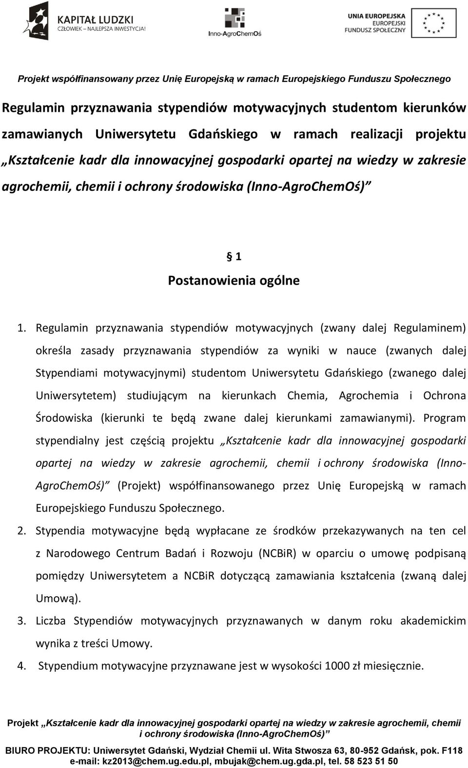 Regulamin przyznawania stypendiów motywacyjnych (zwany dalej Regulaminem) określa zasady przyznawania stypendiów za wyniki w nauce (zwanych dalej Stypendiami motywacyjnymi) studentom Uniwersytetu