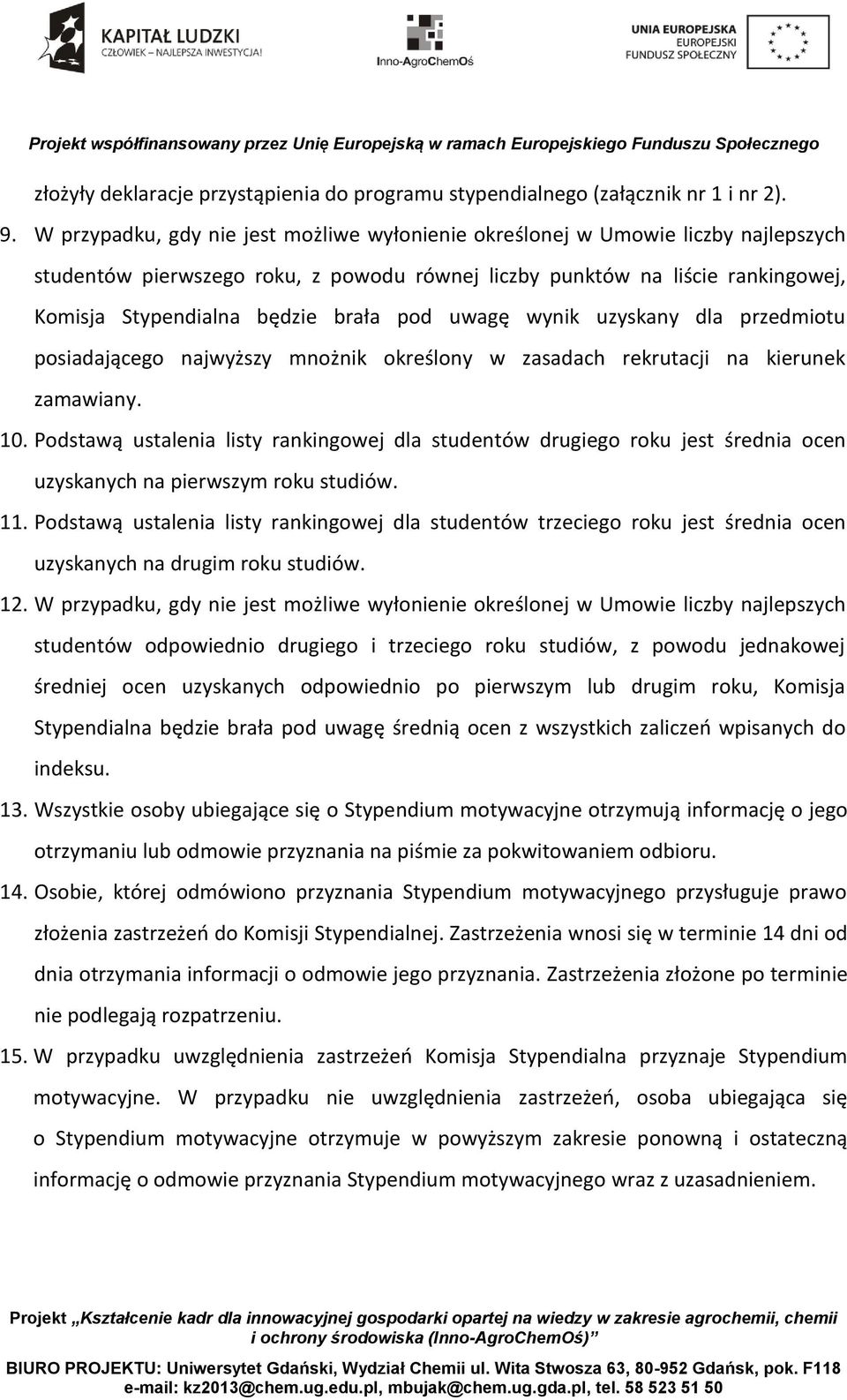 pod uwagę wynik uzyskany dla przedmiotu posiadającego najwyższy mnożnik określony w zasadach rekrutacji na kierunek zamawiany. 10.