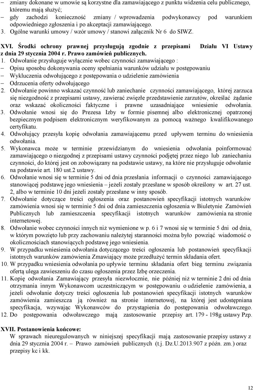 Środki ochrony prawnej przysługują zgodnie z przepisami Działu VI Ustawy z dnia 29 stycznia 2004 r. Prawo zamówień publicznych. 1.