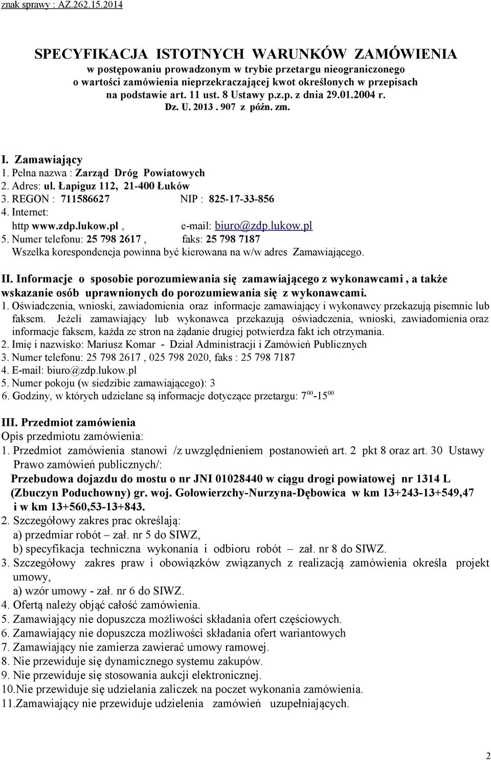 11 ust. 8 Ustawy p.z.p. z dnia 29.01.2004 r. Dz. U. 2013. 907 z późn. zm. I. Zamawiający 1. Pełna nazwa : Zarząd Dróg Powiatowych 2. Adres: ul. Łapiguz 112, 21-400 Łuków 3.