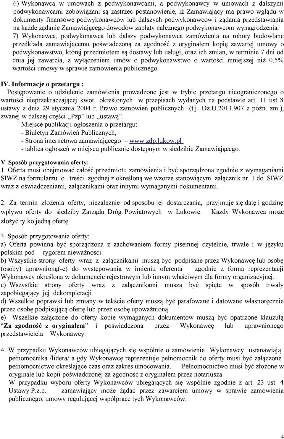 7) Wykonawca, podwykonawca lub dalszy podwykonawca zamówienia na roboty budowlane przedkłada zamawiającemu poświadczoną za zgodność z oryginałem kopię zawartej umowy o podwykonawstwo, której