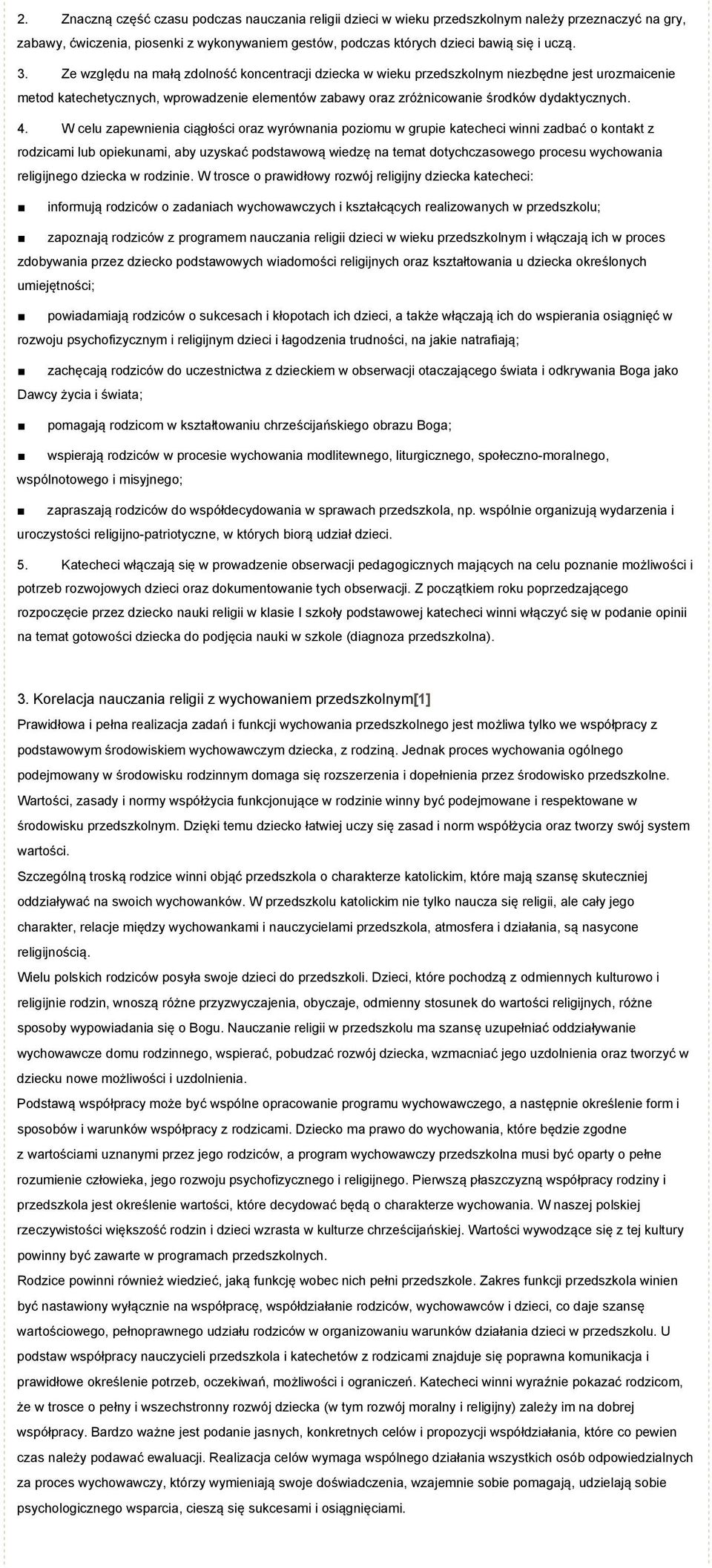 W celu zapewnienia ciągłości oraz wyrównania poziomu w grupie katecheci winni zadbać o kontakt z rodzicami lub opiekunami, aby uzyskać podstawową wiedzę na temat dotychczasowego procesu wychowania