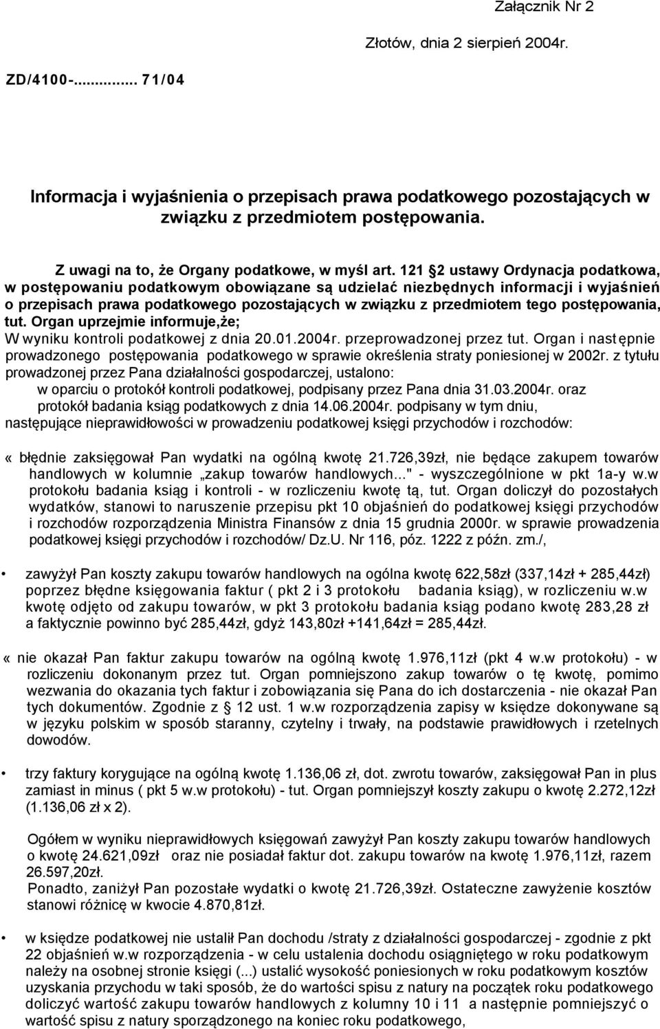 121 2 ustawy Ordynacja podatkowa, w postępowaniu podatkowym obowiązane są udzielać niezbędnych informacji i wyjaśnień o przepisach prawa podatkowego pozostających w związku z przedmiotem tego