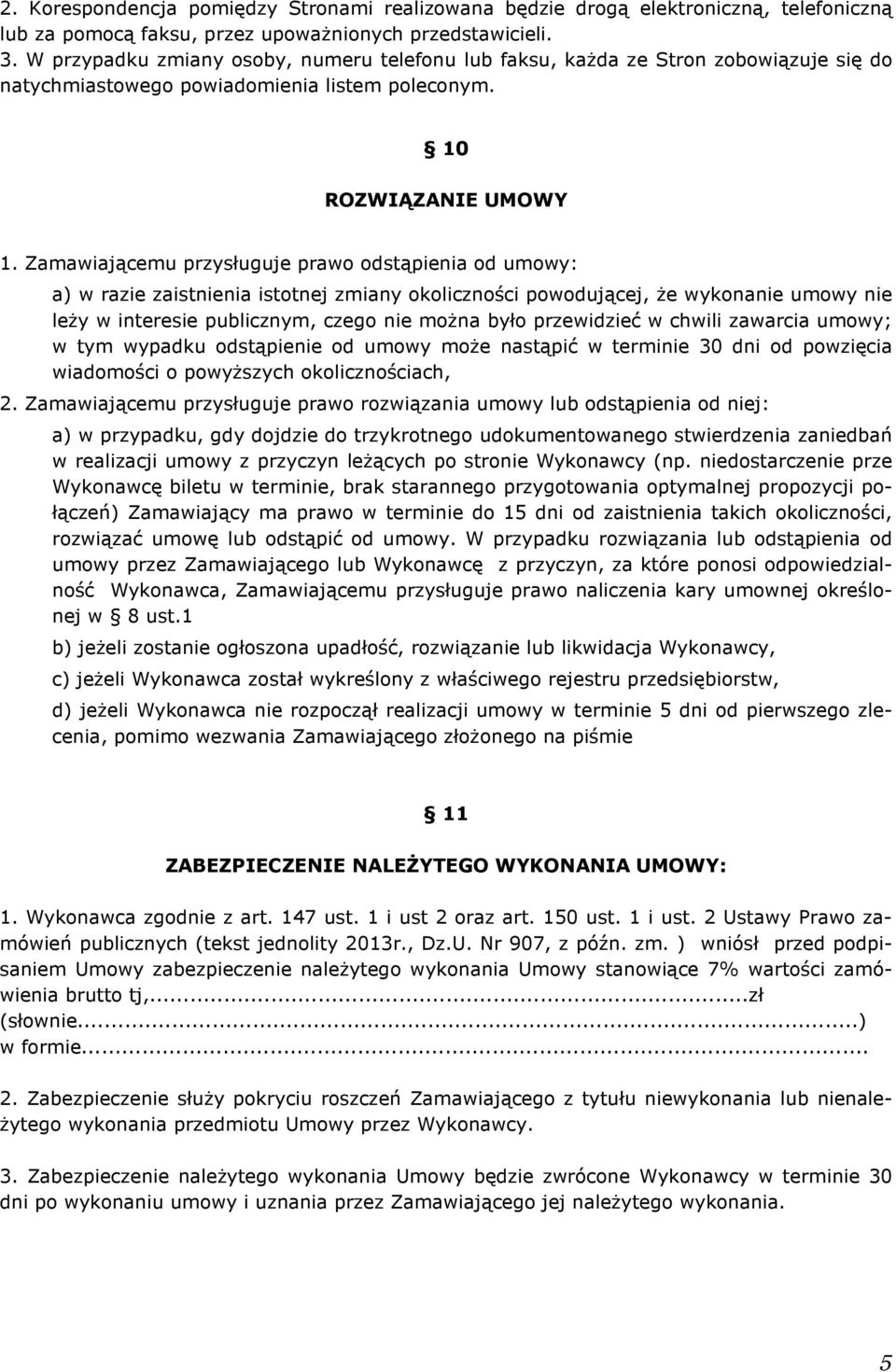 Zamawiającemu przysługuje prawo odstąpienia od umowy: a) w razie zaistnienia istotnej zmiany okoliczności powodującej, że wykonanie umowy nie leży w interesie publicznym, czego nie można było