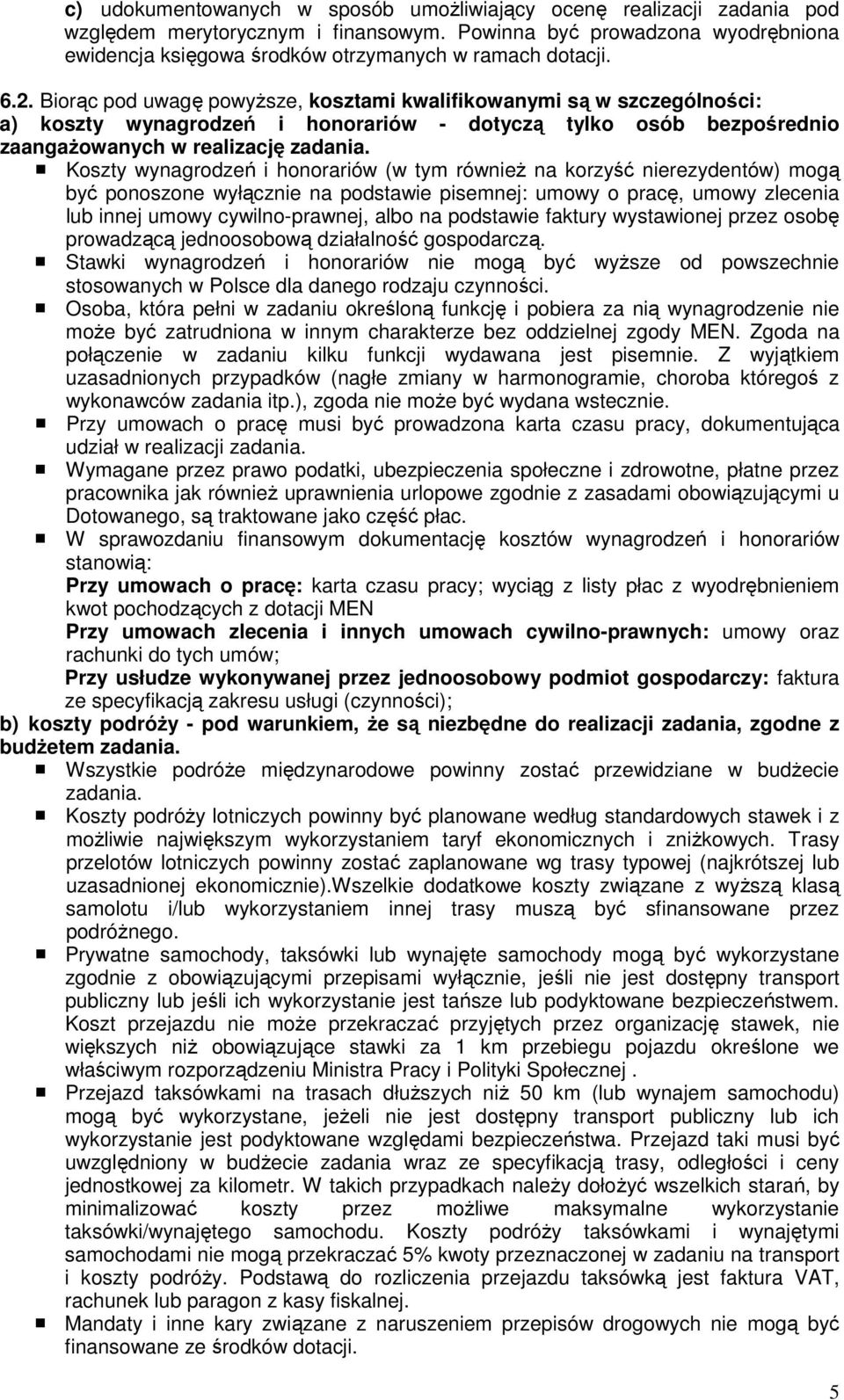 Biorąc pod uwagę powyższe, kosztami kwalifikowanymi są w szczególności: a) koszty wynagrodzeń i honorariów - dotyczą tylko osób bezpośrednio zaangażowanych w realizację zadania.