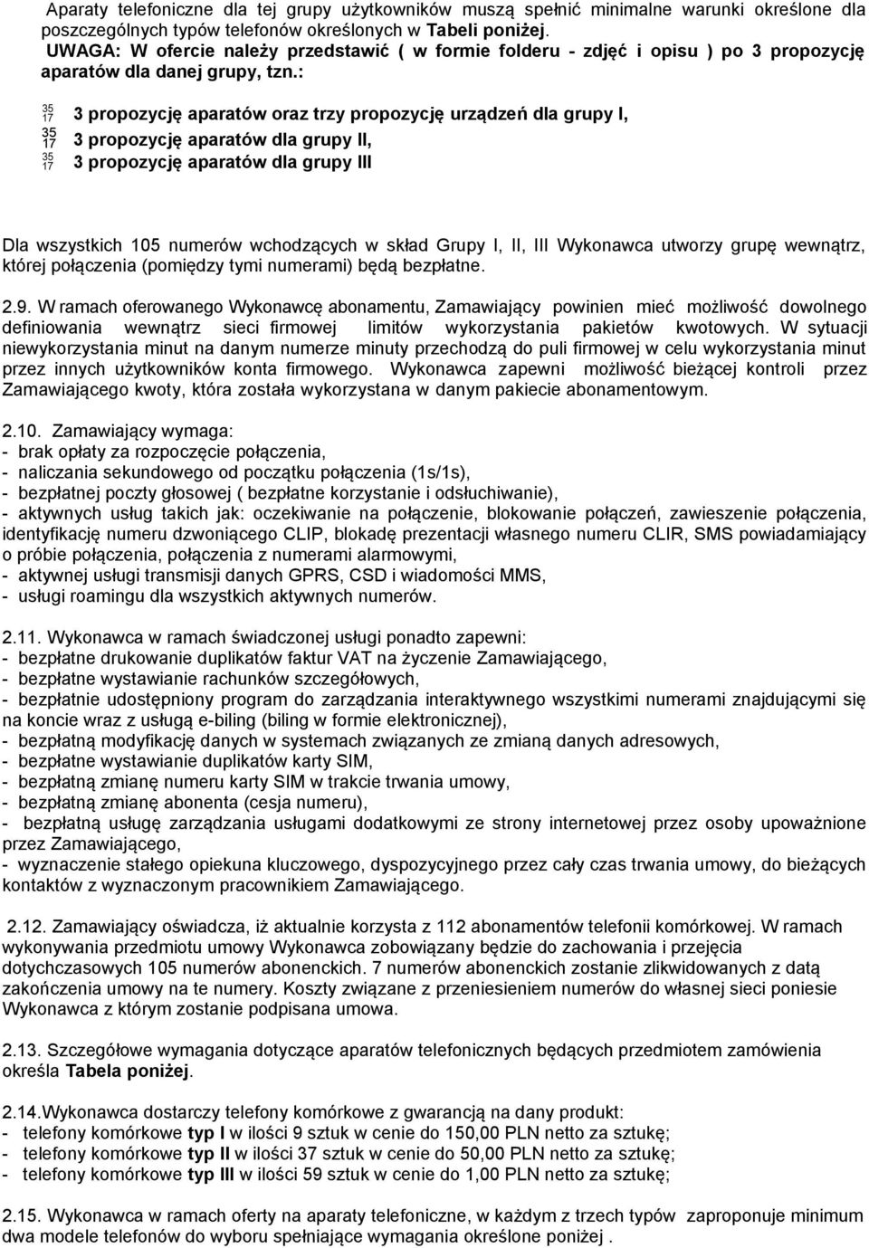 : 3 propozycję ów oraz trzy propozycję urządzeń dla grupy I, 3 propozycję ów dla grupy II, 3 propozycję ów dla grupy III Dla wszystkich 105 numerów wchodzących w skład Grupy I, II, III Wykonawca