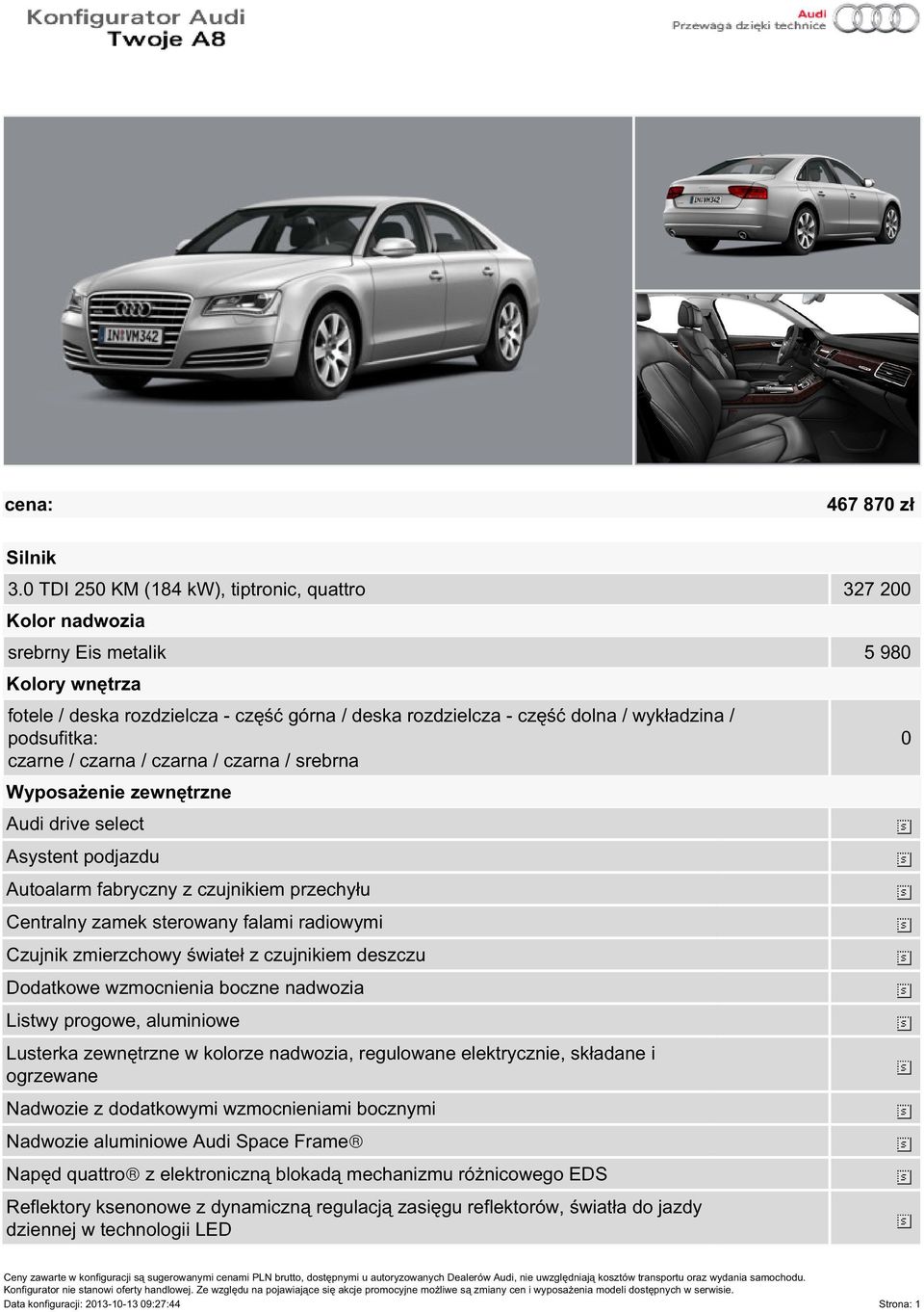 podsufitka: czarne / czarna / czarna / czarna / srebrna Wyposażenie zewnętrzne Audi drive select Asystent podjazdu Autoalarm fabryczny z czujnikiem przechyłu Centralny zamek sterowany falami