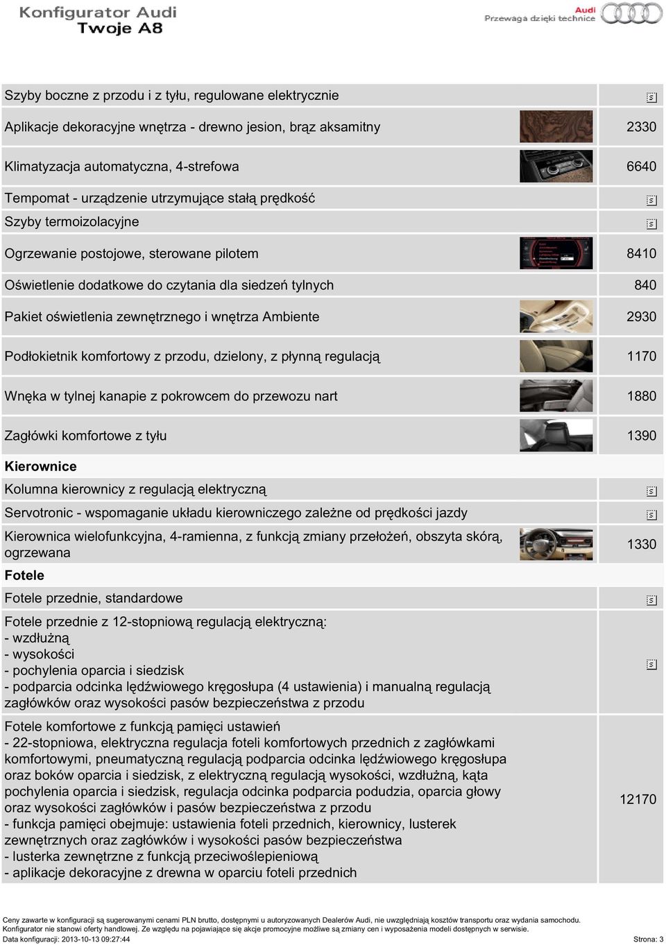 Podłokietnik komfortowy z przodu, dzielony, z płynną regulacją 1170 Wnęka w tylnej kanapie z pokrowcem do przewozu nart 1880 Zagłówki komfortowe z tyłu 1390 Kierownice Kolumna kierownicy z regulacją