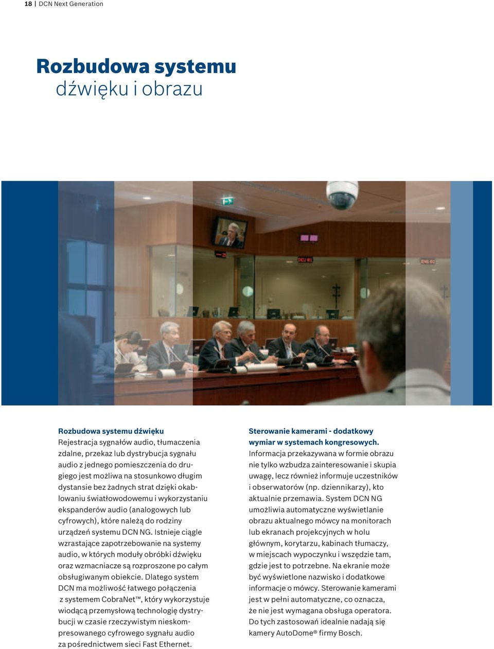 urządzeń systemu DCN NG. Istnieje ciągle wzrastające zapotrzebowanie na systemy audio, w których moduły obróbki dźwięku oraz wzmacniacze są rozproszone po całym obsługiwanym obiekcie.