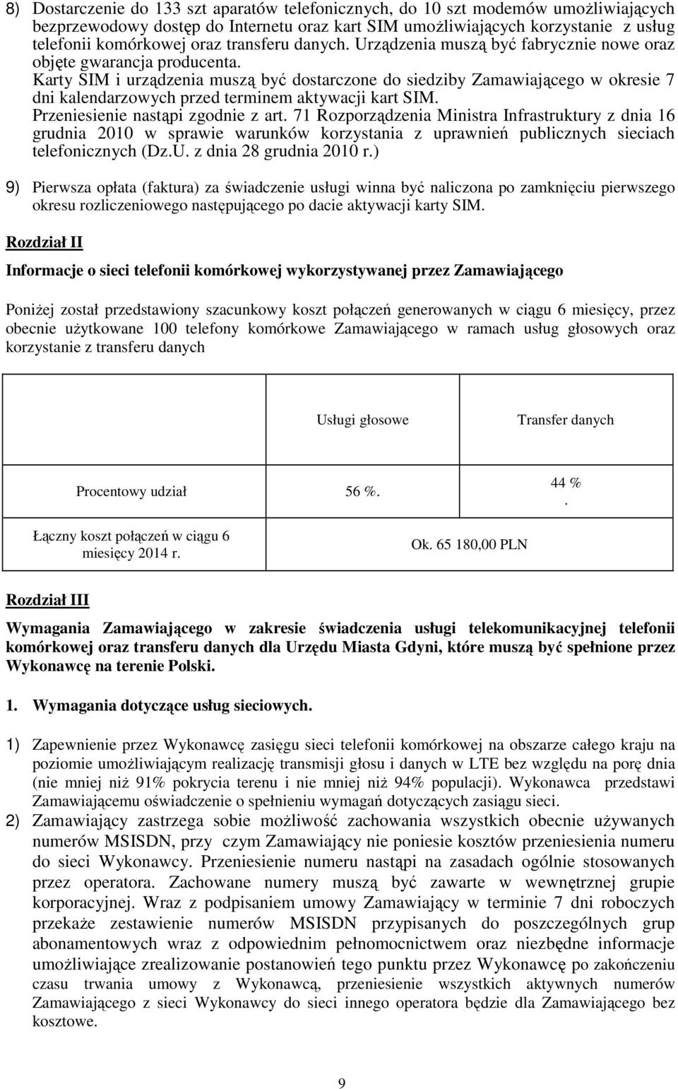 Karty SIM i urządzenia muszą być dostarczone do siedziby Zamawiającego w okresie 7 dni kalendarzowych przed terminem aktywacji kart SIM. Przeniesienie nastąpi zgodnie z art.