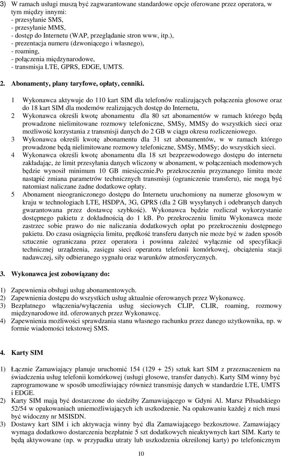 1 Wykonawca aktywuje do 110 kart SIM dla telefonów realizujących połączenia głosowe oraz do 18 kart SIM dla modemów realizujących dostęp do Internetu, 2 Wykonawca określi kwotę abonamentu dla 80 szt