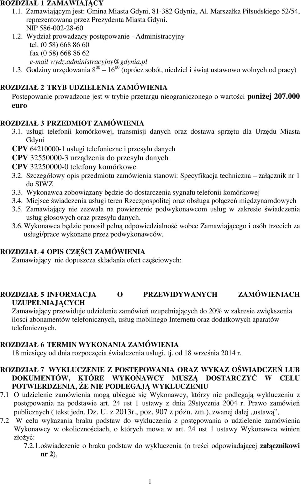 Godziny urzędowania 8 00 16 00 (oprócz sobót, niedziel i świąt ustawowo wolnych od pracy) ROZDZIAŁ 2 TRYB UDZIELENIA ZAMÓWIENIA Postępowanie prowadzone jest w trybie przetargu nieograniczonego o