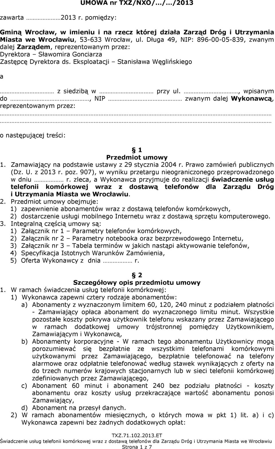 , wpisanym do, NIP zwanym dalej Wykonawcą, reprezentowanym przez: o następującej treści: 1 Przedmiot umowy 1. Zamawiający na podstawie ustawy z 29 stycznia 2004 r. Prawo zamówień publicznych (Dz. U.